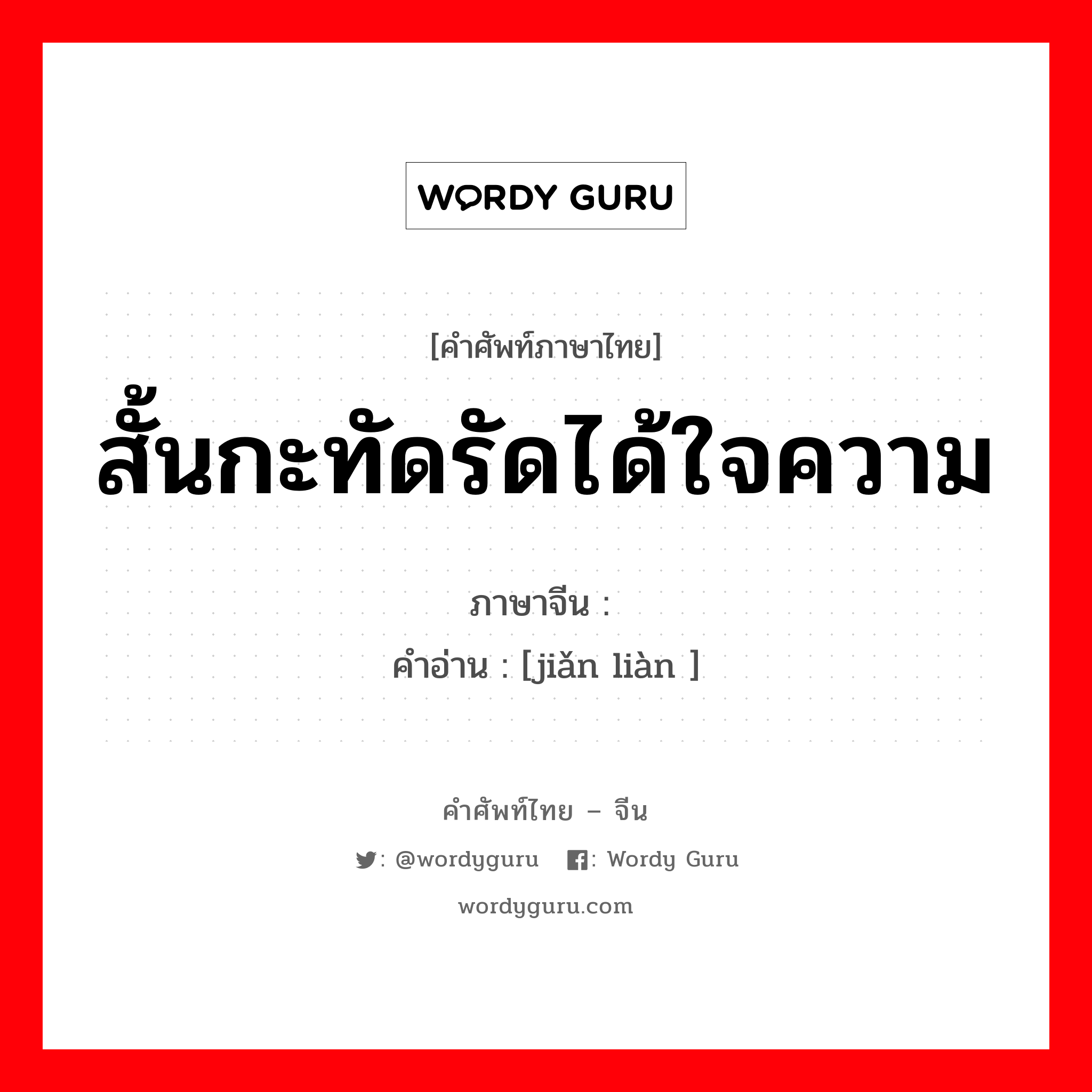 สั้นกะทัดรัดได้ใจความ ภาษาจีนคืออะไร, คำศัพท์ภาษาไทย - จีน สั้นกะทัดรัดได้ใจความ ภาษาจีน 简练 คำอ่าน [jiǎn liàn ]