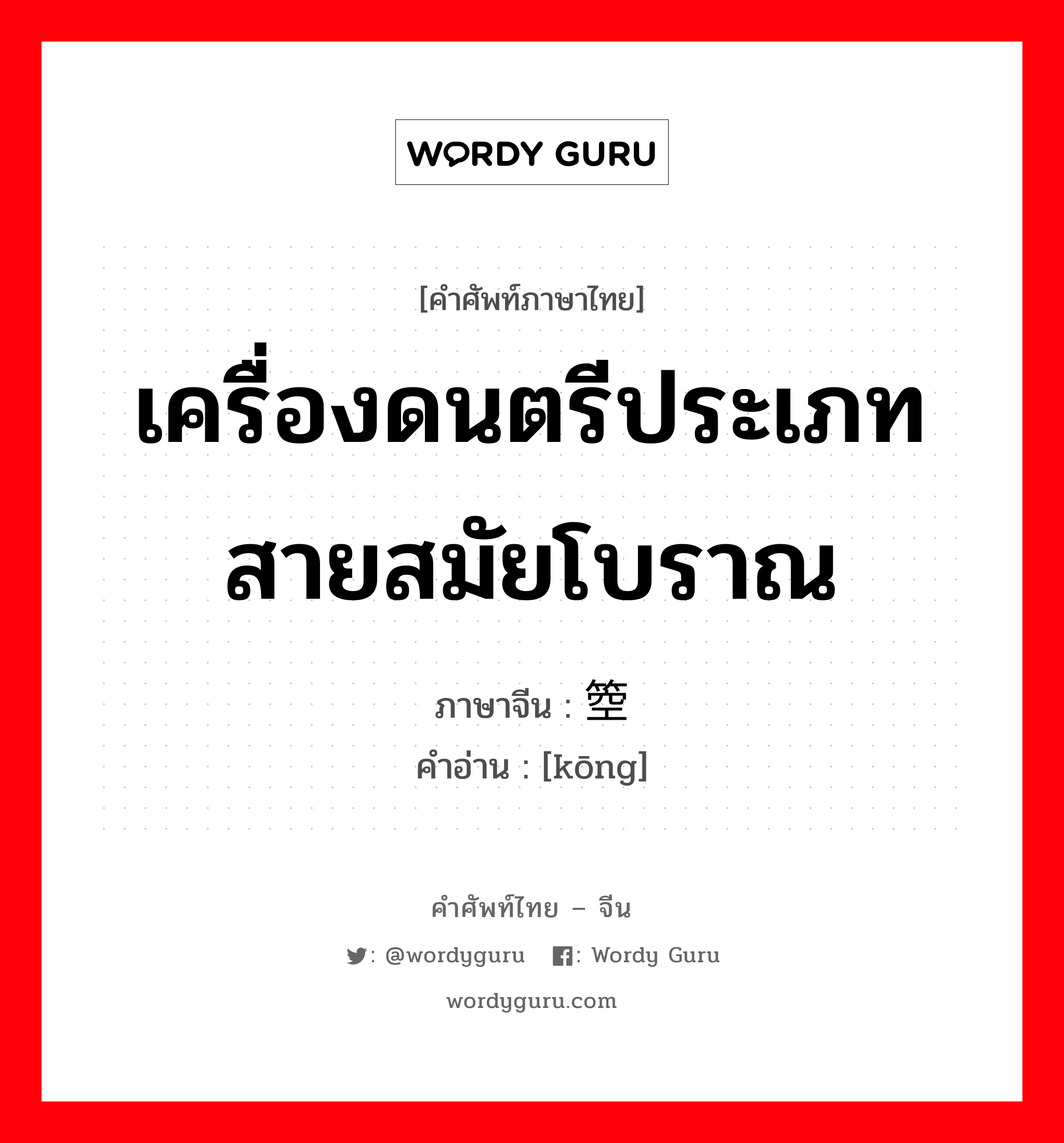 เครื่องดนตรีประเภทสายสมัยโบราณ ภาษาจีนคืออะไร, คำศัพท์ภาษาไทย - จีน เครื่องดนตรีประเภทสายสมัยโบราณ ภาษาจีน 箜 คำอ่าน [kōng]