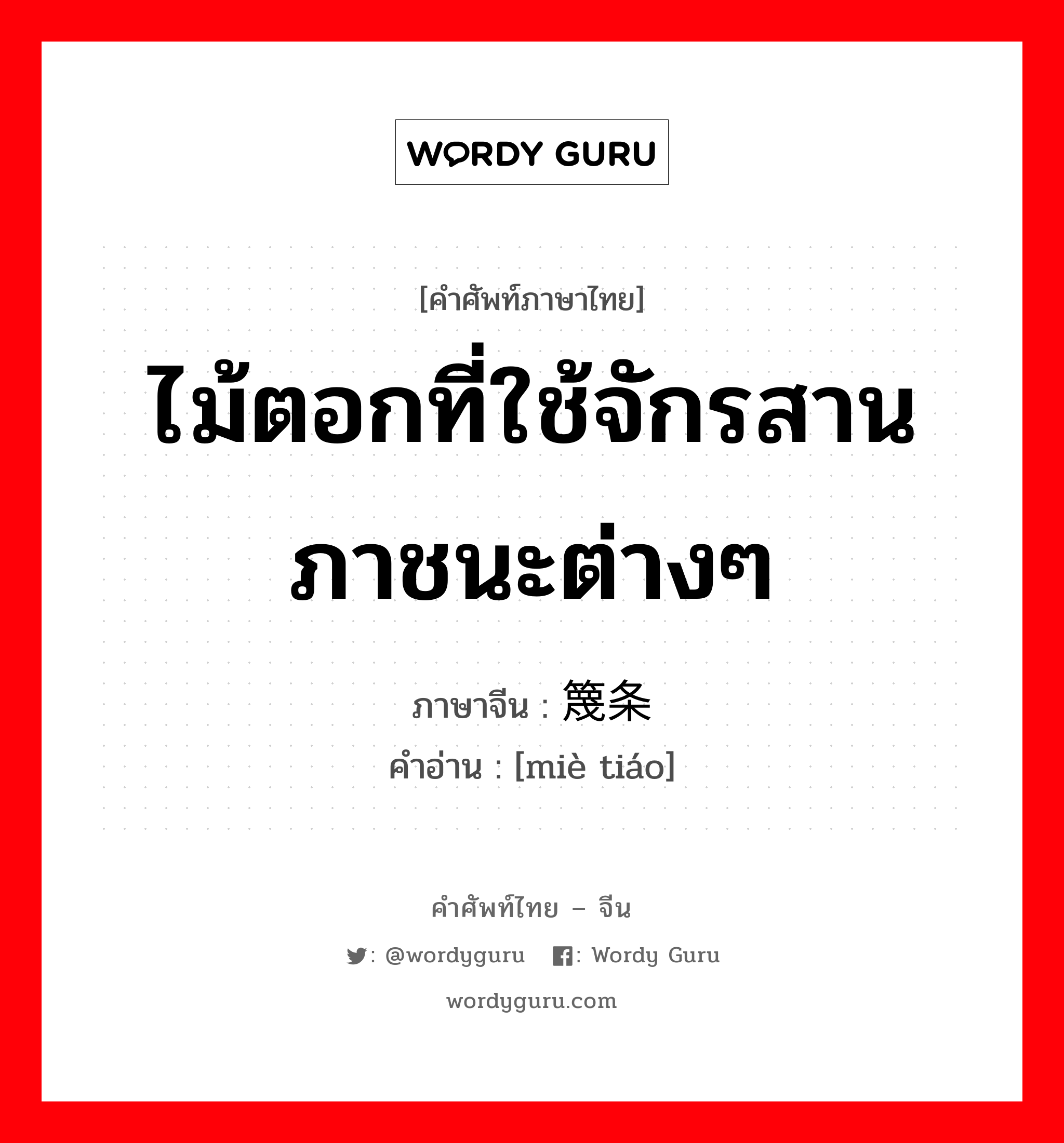 ไม้ตอกที่ใช้จักรสานภาชนะต่างๆ ภาษาจีนคืออะไร, คำศัพท์ภาษาไทย - จีน ไม้ตอกที่ใช้จักรสานภาชนะต่างๆ ภาษาจีน 篾条 คำอ่าน [miè tiáo]