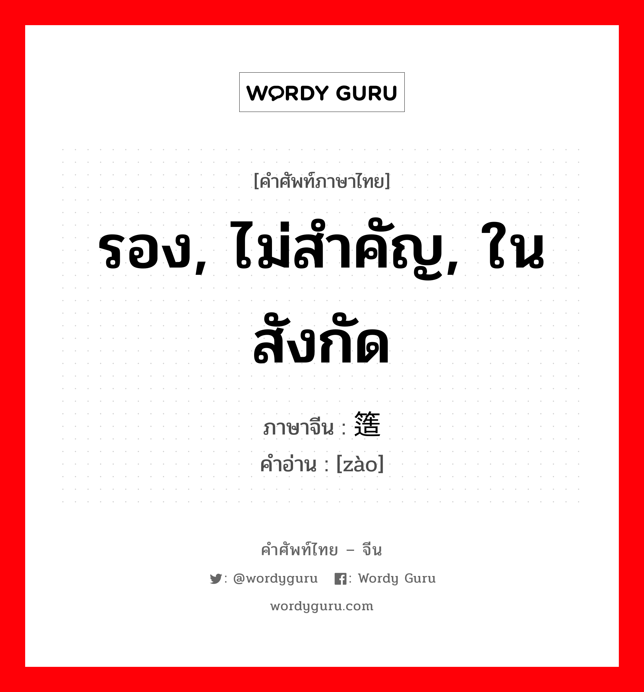 รอง, ไม่สำคัญ, ในสังกัด ภาษาจีนคืออะไร, คำศัพท์ภาษาไทย - จีน รอง, ไม่สำคัญ, ในสังกัด ภาษาจีน 簉 คำอ่าน [zào]