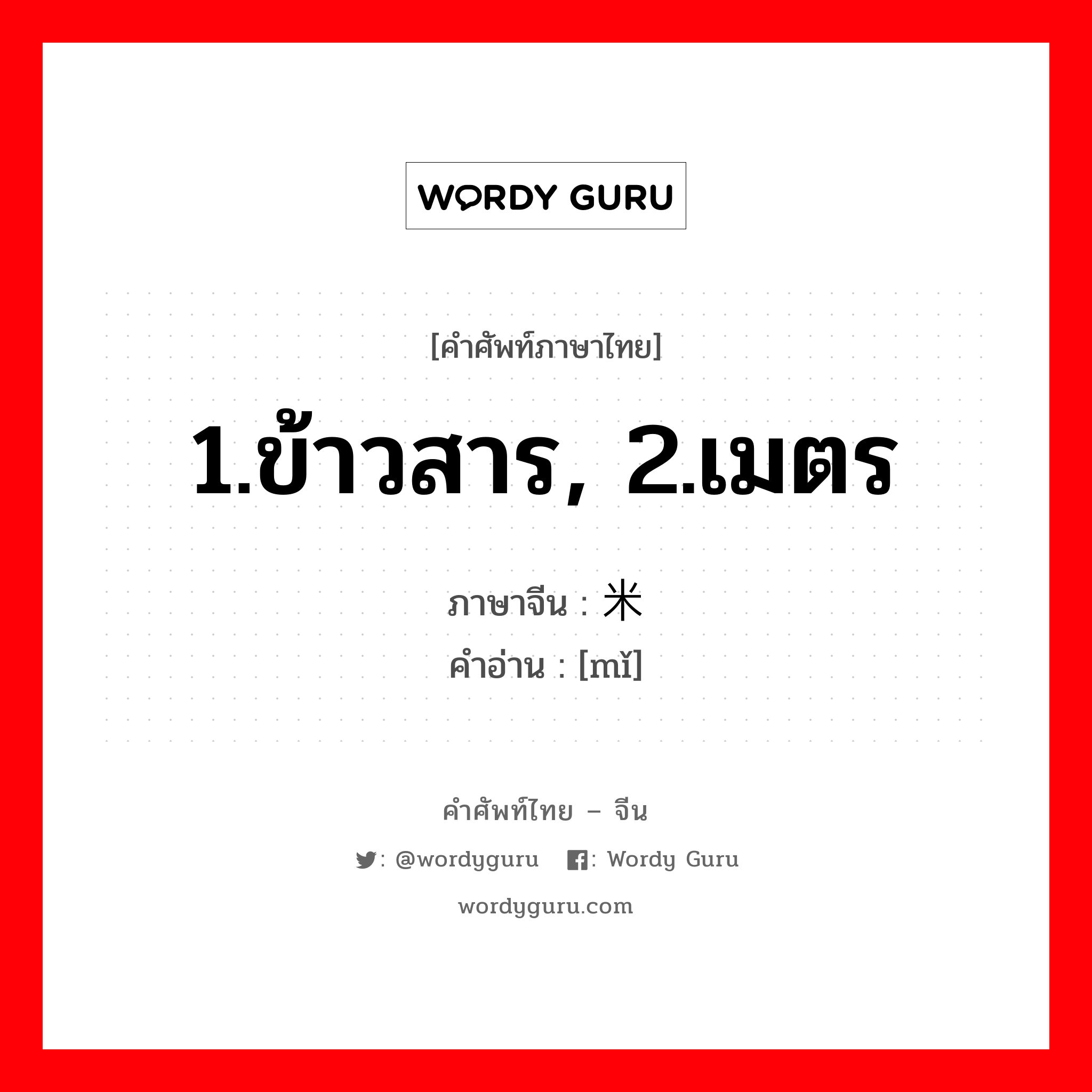 1.ข้าวสาร, 2.เมตร ภาษาจีนคืออะไร, คำศัพท์ภาษาไทย - จีน 1.ข้าวสาร, 2.เมตร ภาษาจีน 米 คำอ่าน [mǐ]