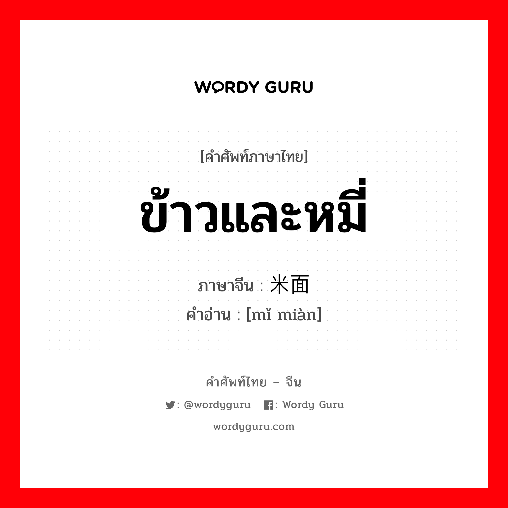 ข้าวและหมี่ ภาษาจีนคืออะไร, คำศัพท์ภาษาไทย - จีน ข้าวและหมี่ ภาษาจีน 米面 คำอ่าน [mǐ miàn]