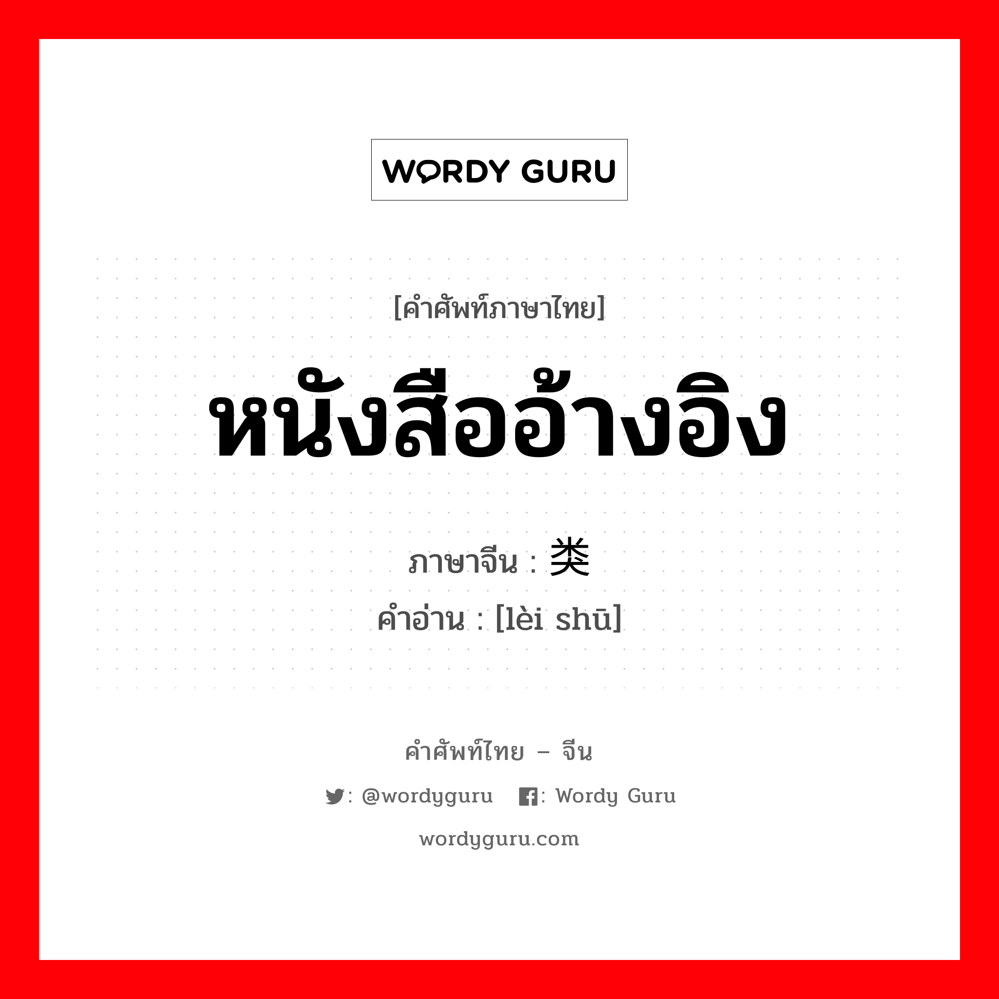 หนังสืออ้างอิง ภาษาจีนคืออะไร, คำศัพท์ภาษาไทย - จีน หนังสืออ้างอิง ภาษาจีน 类书 คำอ่าน [lèi shū]