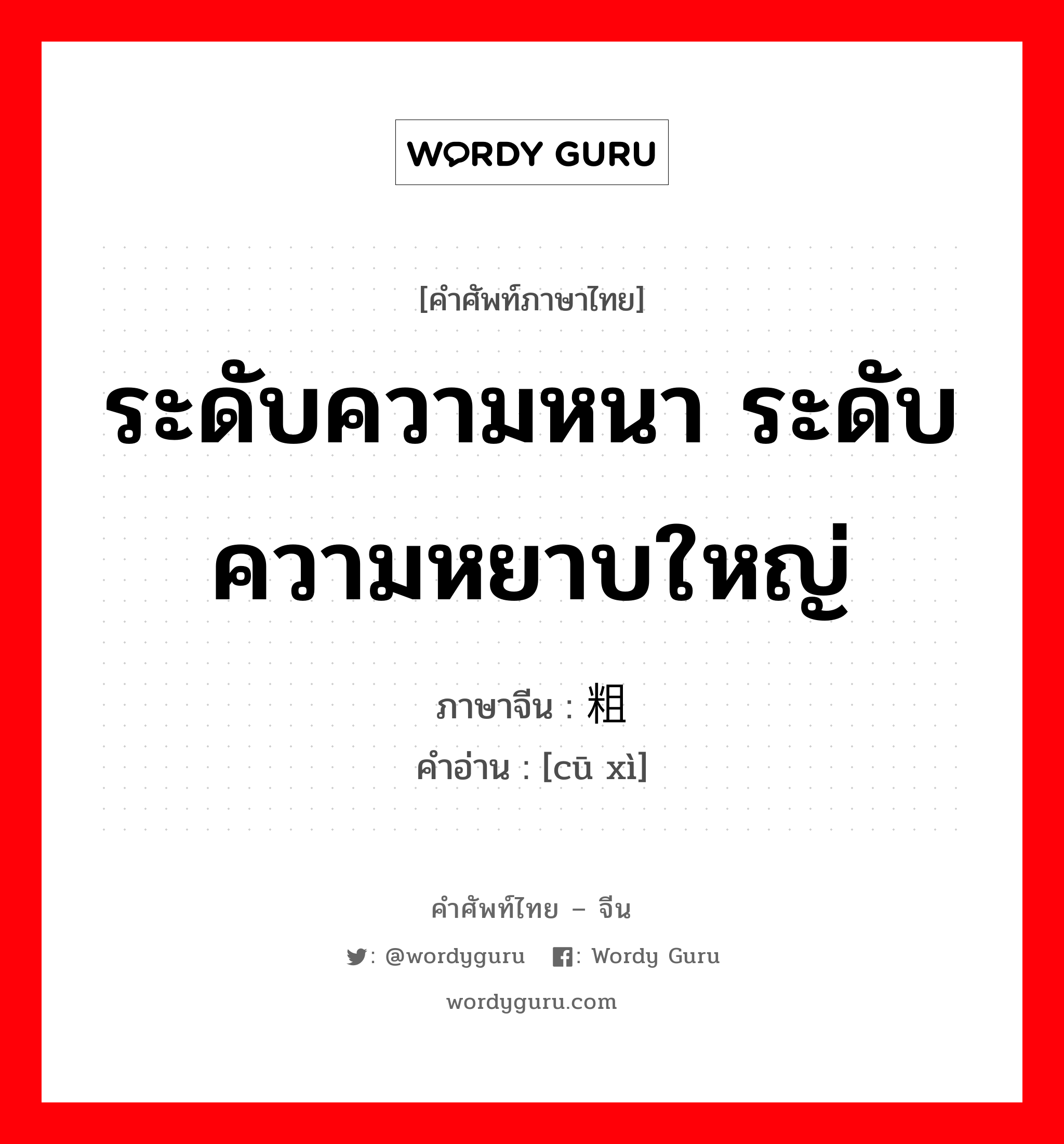 ระดับความหนา ระดับความหยาบใหญ่ ภาษาจีนคืออะไร, คำศัพท์ภาษาไทย - จีน ระดับความหนา ระดับความหยาบใหญ่ ภาษาจีน 粗细 คำอ่าน [cū xì]