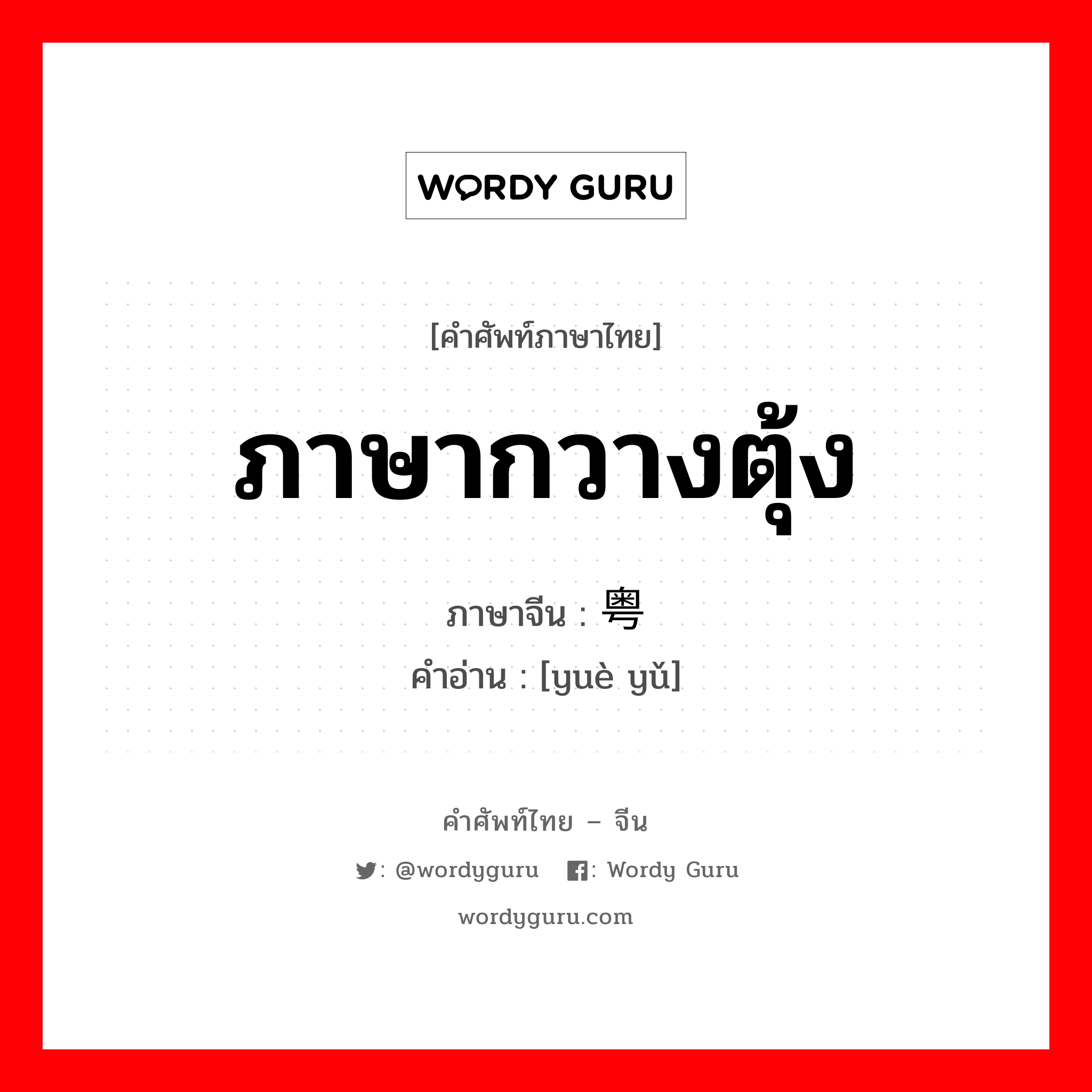 ภาษากวางตุ้ง ภาษาจีนคืออะไร, คำศัพท์ภาษาไทย - จีน ภาษากวางตุ้ง ภาษาจีน 粤语 คำอ่าน [yuè yǔ]