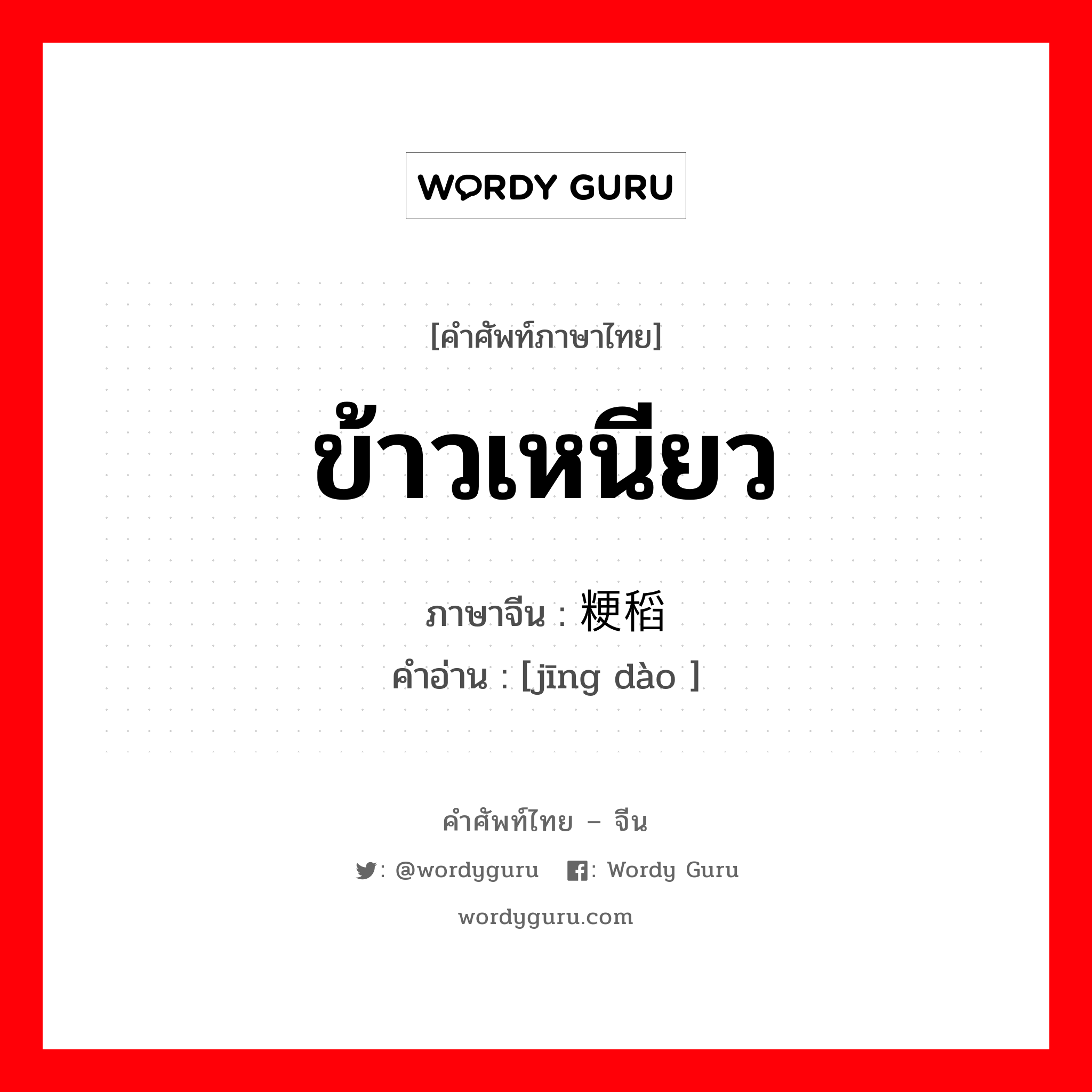 ข้าวเหนียว ภาษาจีนคืออะไร, คำศัพท์ภาษาไทย - จีน ข้าวเหนียว ภาษาจีน 粳稻 คำอ่าน [jīng dào ]