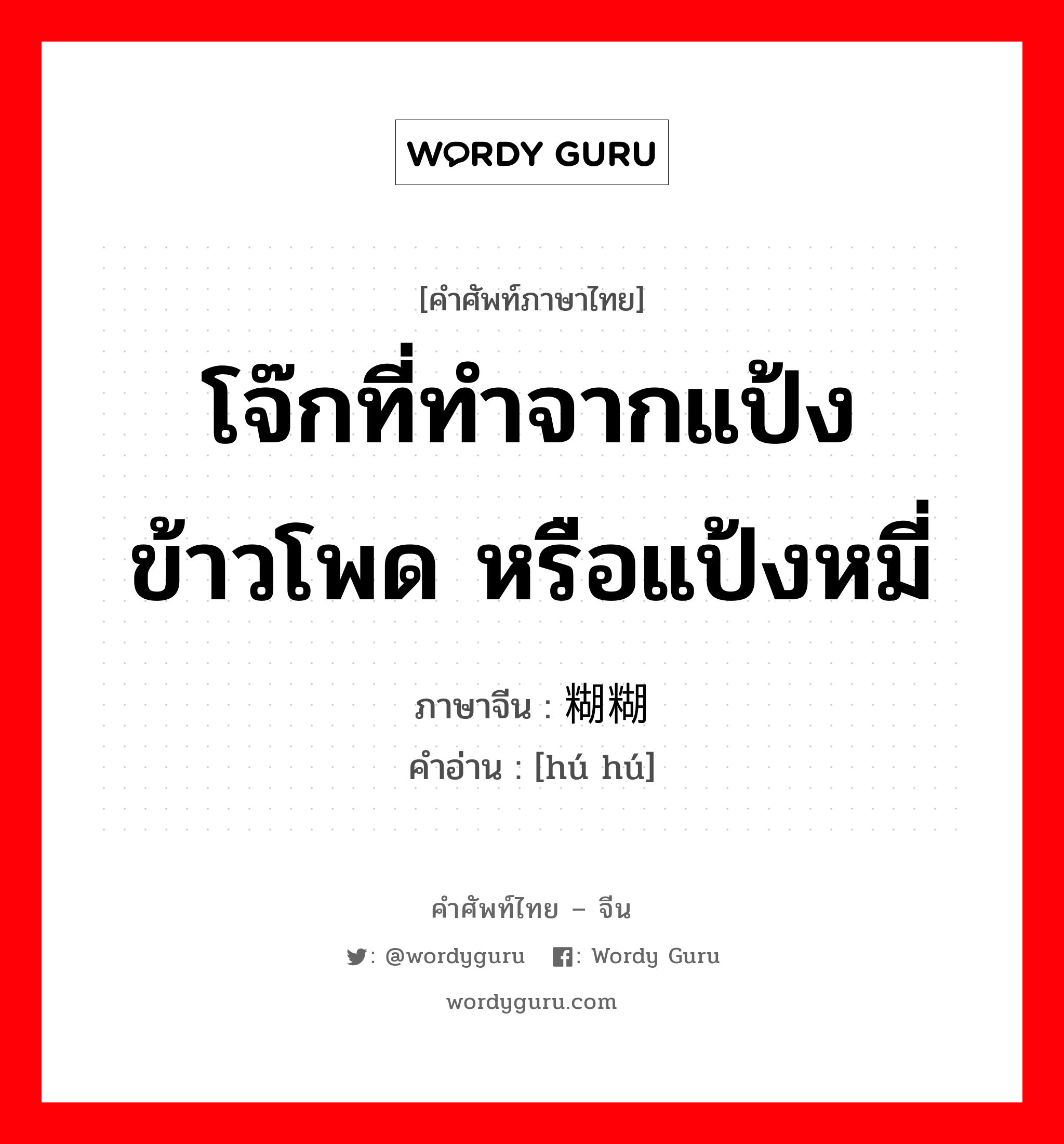 โจ๊กที่ทำจากแป้งข้าวโพด หรือแป้งหมี่ ภาษาจีนคืออะไร, คำศัพท์ภาษาไทย - จีน โจ๊กที่ทำจากแป้งข้าวโพด หรือแป้งหมี่ ภาษาจีน 糊糊 คำอ่าน [hú hú]