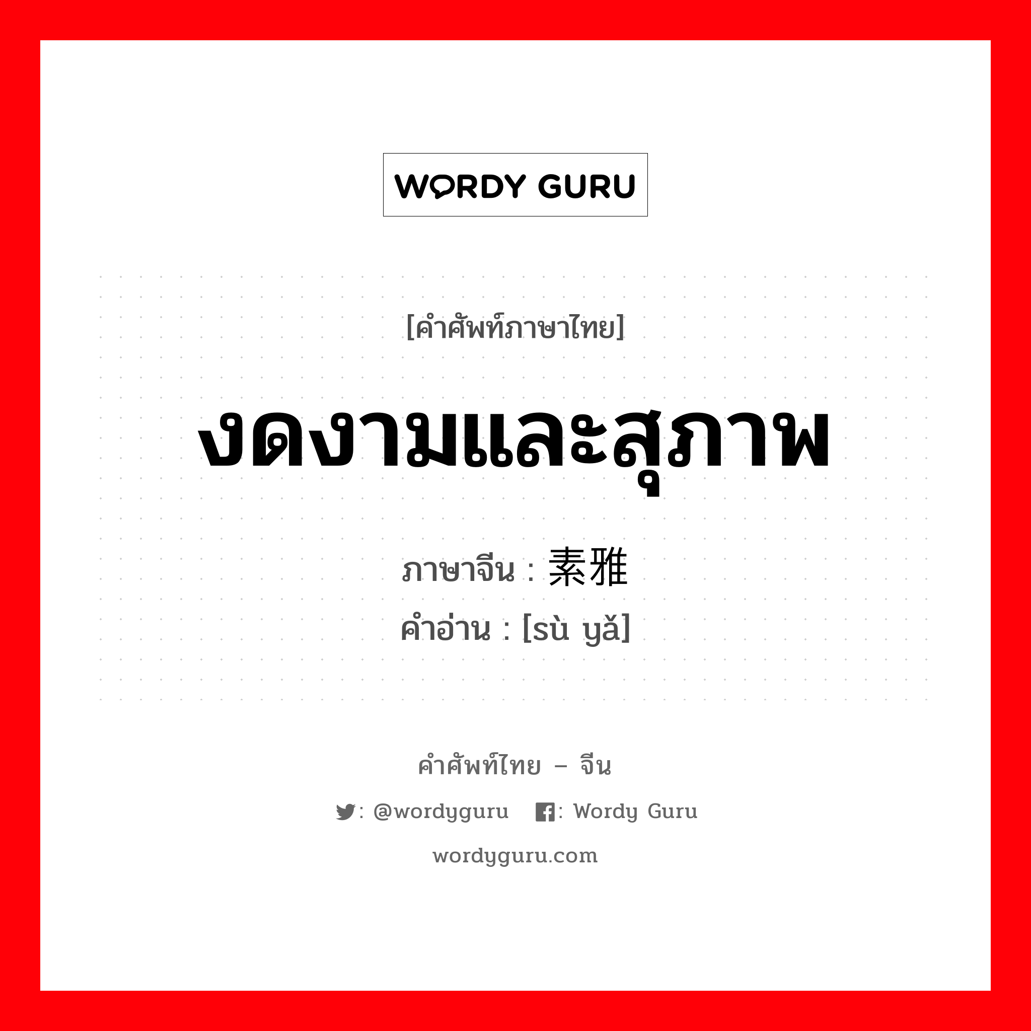 งดงามและสุภาพ ภาษาจีนคืออะไร, คำศัพท์ภาษาไทย - จีน งดงามและสุภาพ ภาษาจีน 素雅 คำอ่าน [sù yǎ]