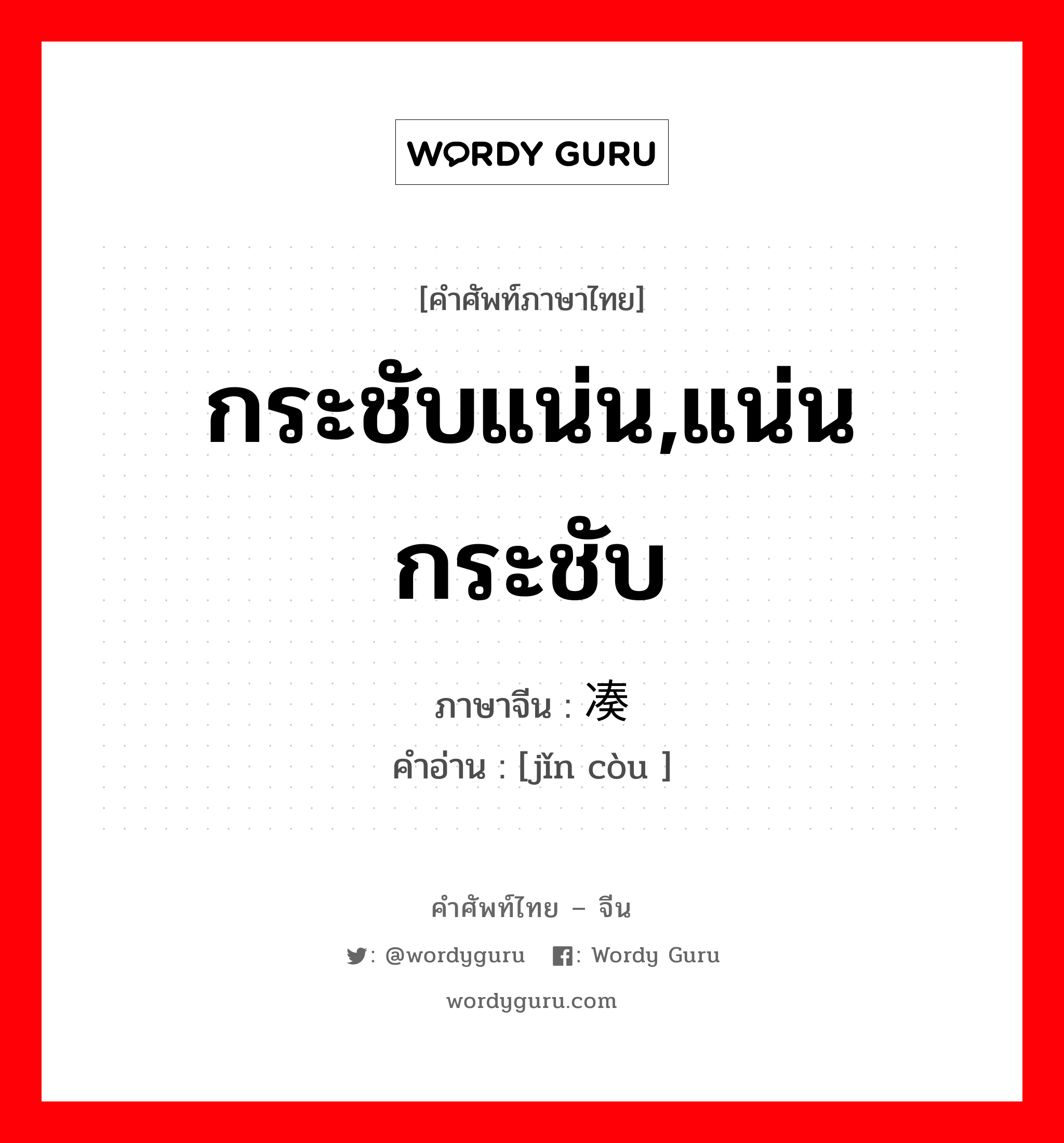 กระชับแน่น,แน่นกระชับ ภาษาจีนคืออะไร, คำศัพท์ภาษาไทย - จีน กระชับแน่น,แน่นกระชับ ภาษาจีน 紧凑 คำอ่าน [jǐn còu ]