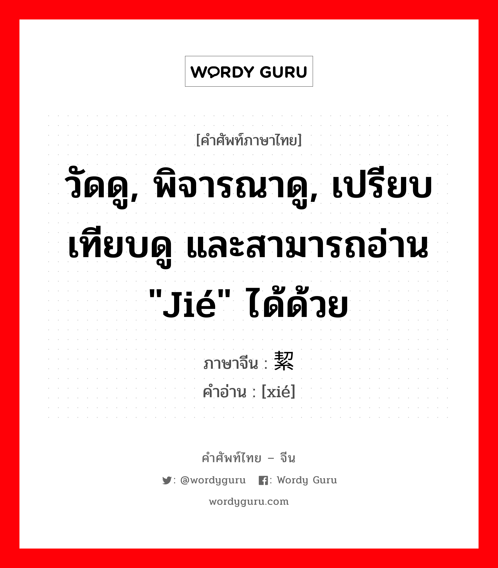 วัดดู, พิจารณาดู, เปรียบเทียบดู และสามารถอ่าน &#34;jié&#34; ได้ด้วย ภาษาจีนคืออะไร, คำศัพท์ภาษาไทย - จีน วัดดู, พิจารณาดู, เปรียบเทียบดู และสามารถอ่าน &#34;jié&#34; ได้ด้วย ภาษาจีน 絜 คำอ่าน [xié]