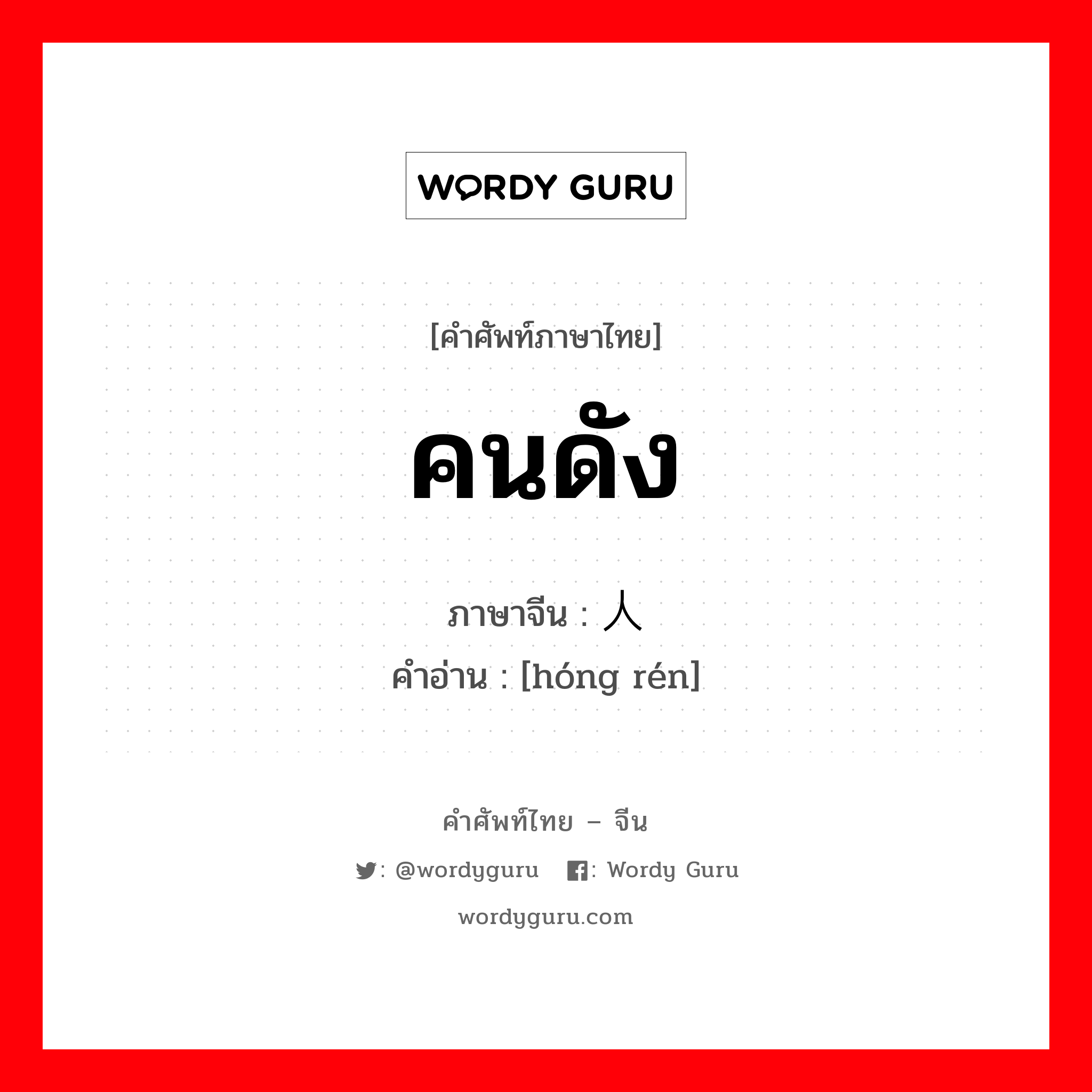 คนดัง ภาษาจีนคืออะไร, คำศัพท์ภาษาไทย - จีน คนดัง ภาษาจีน 红人 คำอ่าน [hóng rén]