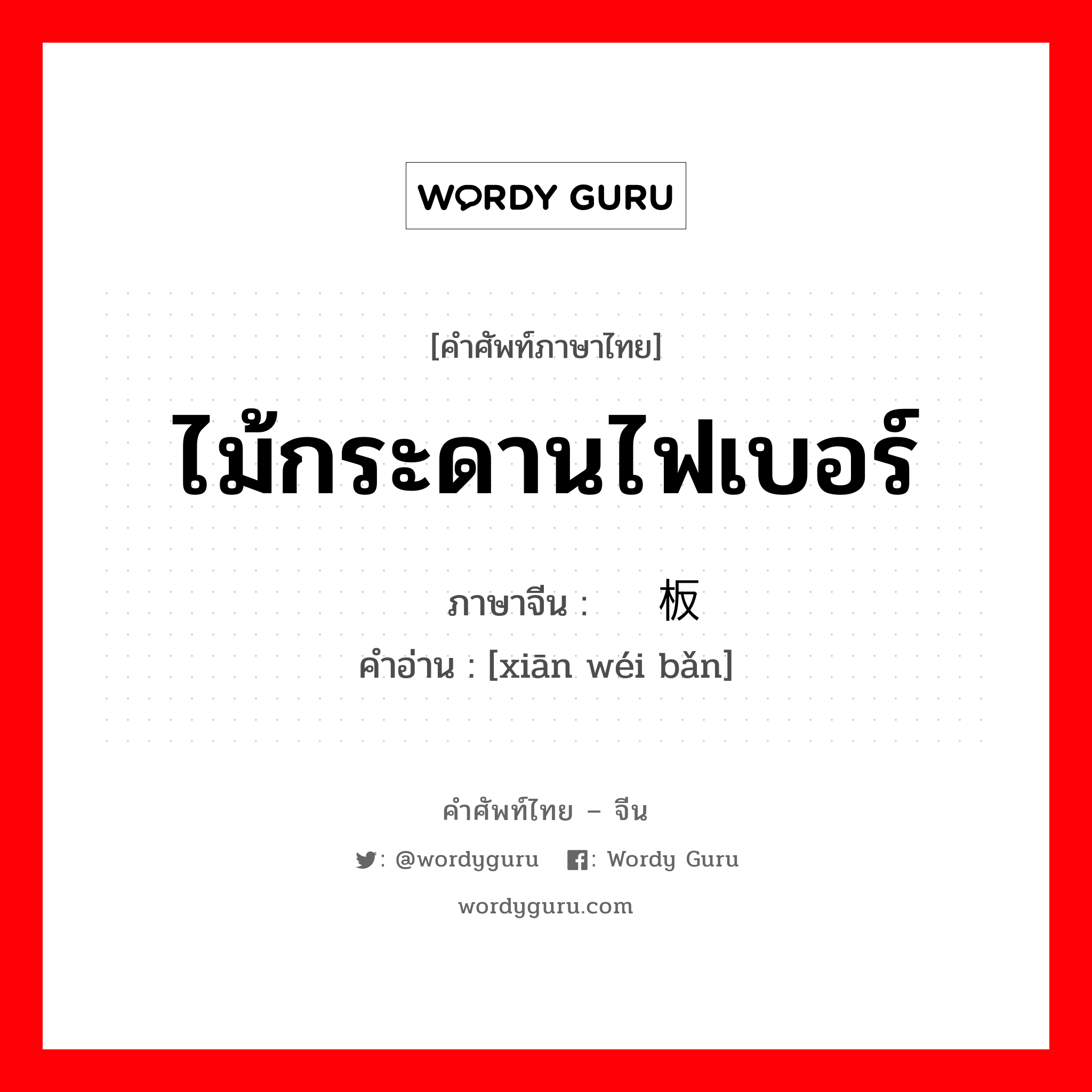 ไม้กระดานไฟเบอร์ ภาษาจีนคืออะไร, คำศัพท์ภาษาไทย - จีน ไม้กระดานไฟเบอร์ ภาษาจีน 纤维板 คำอ่าน [xiān wéi bǎn]