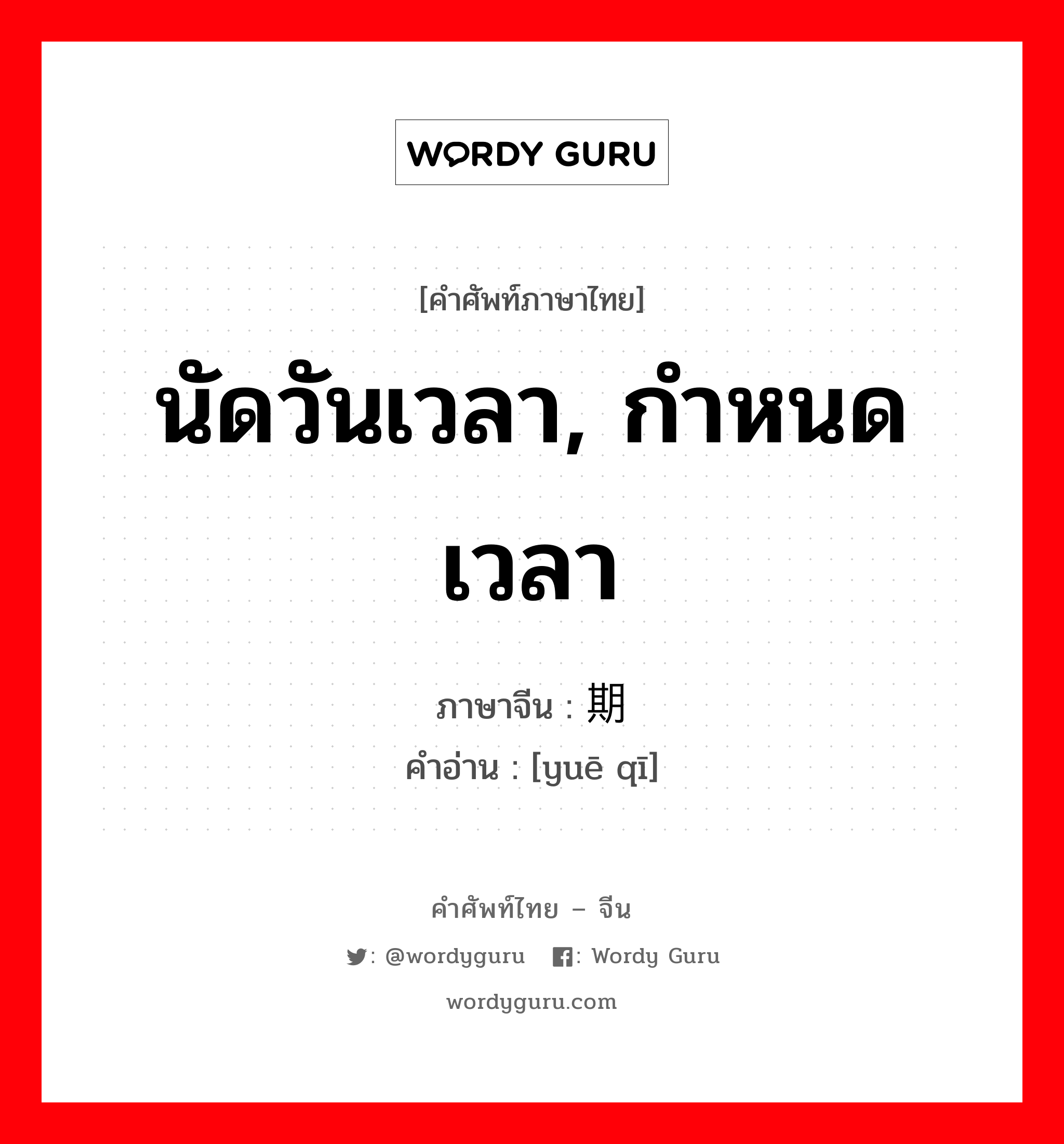 นัดวันเวลา, กำหนดเวลา ภาษาจีนคืออะไร, คำศัพท์ภาษาไทย - จีน นัดวันเวลา, กำหนดเวลา ภาษาจีน 约期 คำอ่าน [yuē qī]