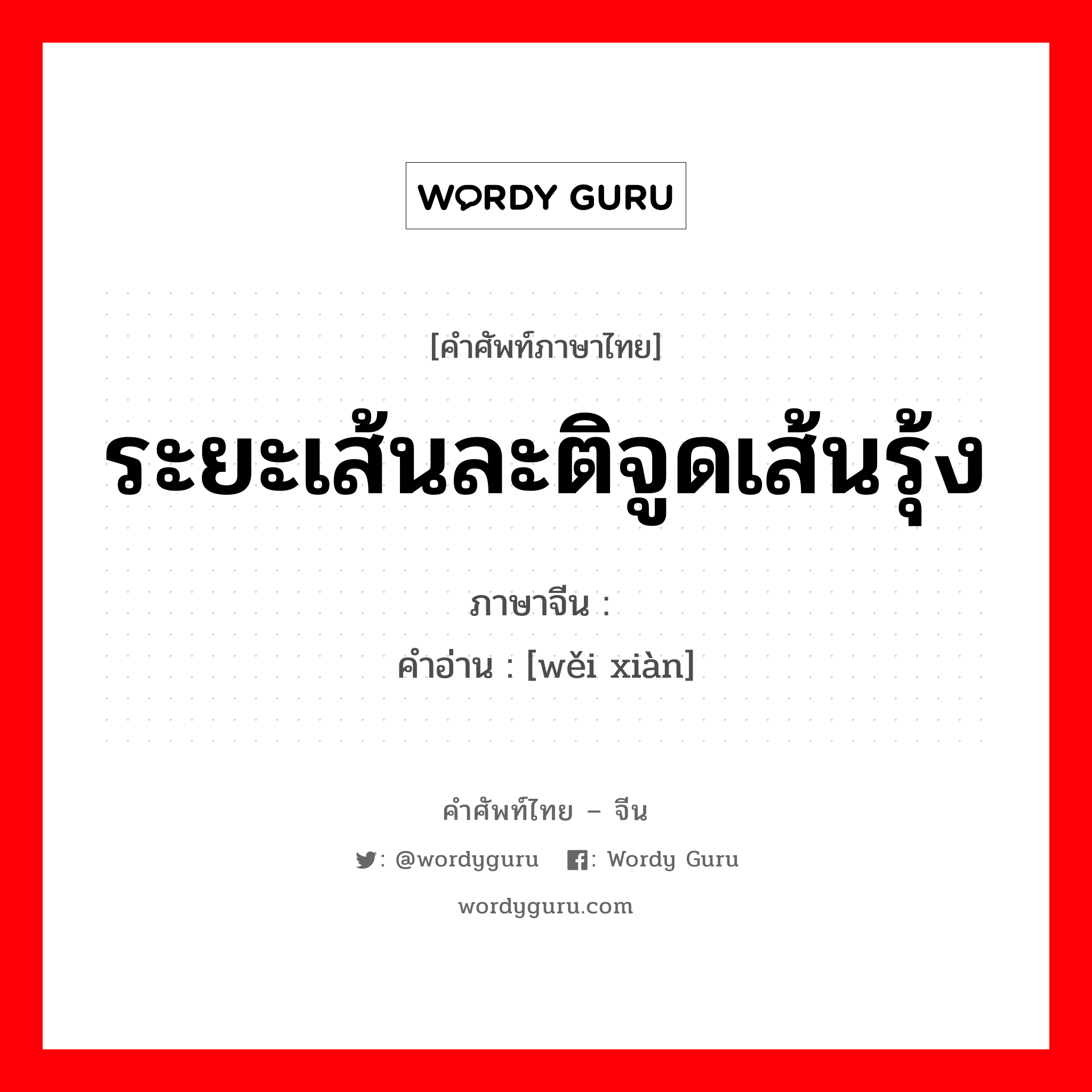 ระยะเส้นละติจูดเส้นรุ้ง ภาษาจีนคืออะไร, คำศัพท์ภาษาไทย - จีน ระยะเส้นละติจูดเส้นรุ้ง ภาษาจีน 纬线 คำอ่าน [wěi xiàn]