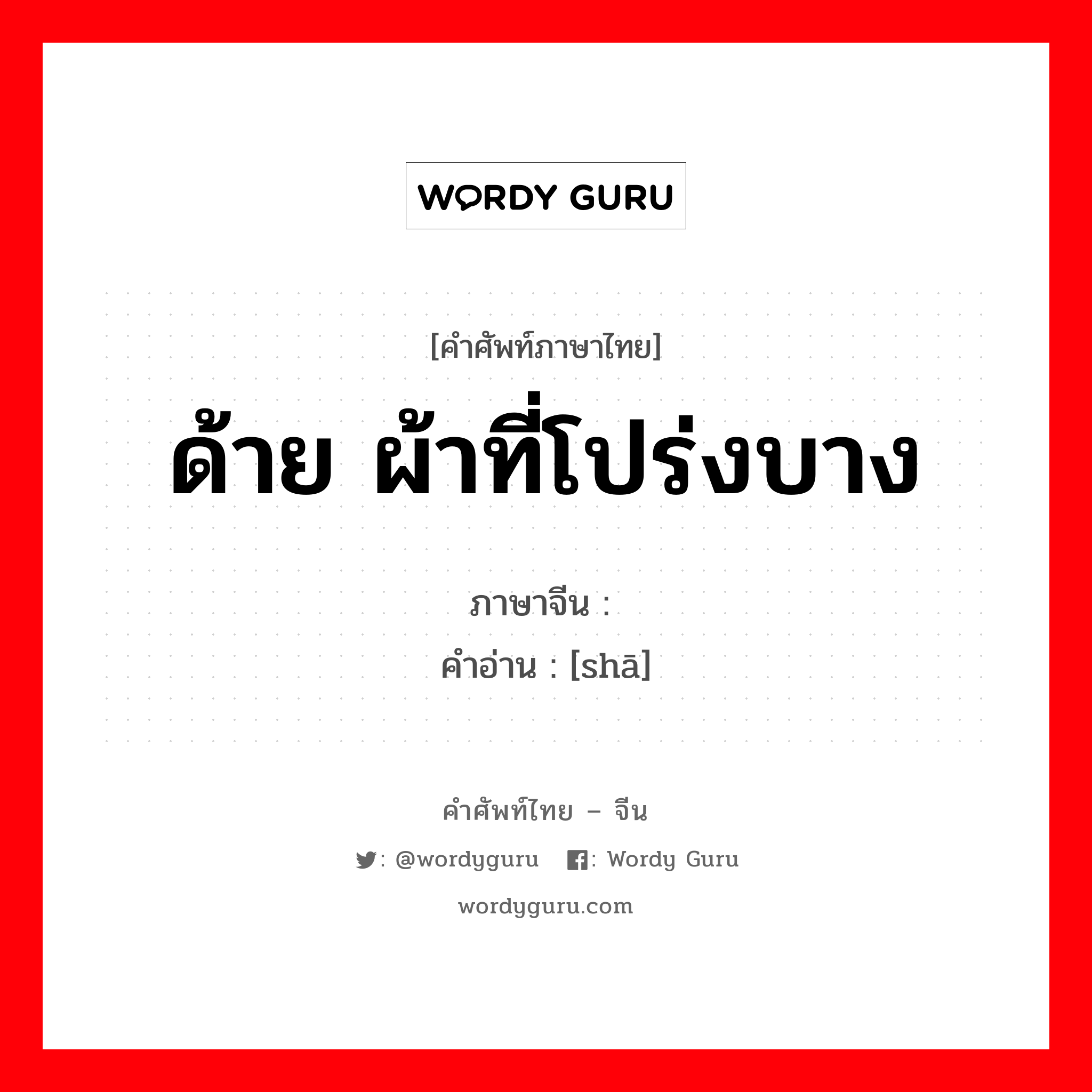 ด้าย ผ้าที่โปร่งบาง ภาษาจีนคืออะไร, คำศัพท์ภาษาไทย - จีน ด้าย ผ้าที่โปร่งบาง ภาษาจีน 纱 คำอ่าน [shā]