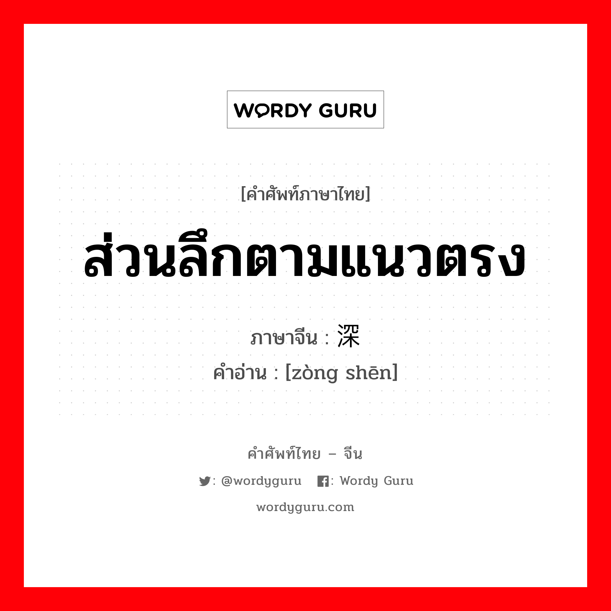 ส่วนลึกตามแนวตรง ภาษาจีนคืออะไร, คำศัพท์ภาษาไทย - จีน ส่วนลึกตามแนวตรง ภาษาจีน 纵深 คำอ่าน [zòng shēn]