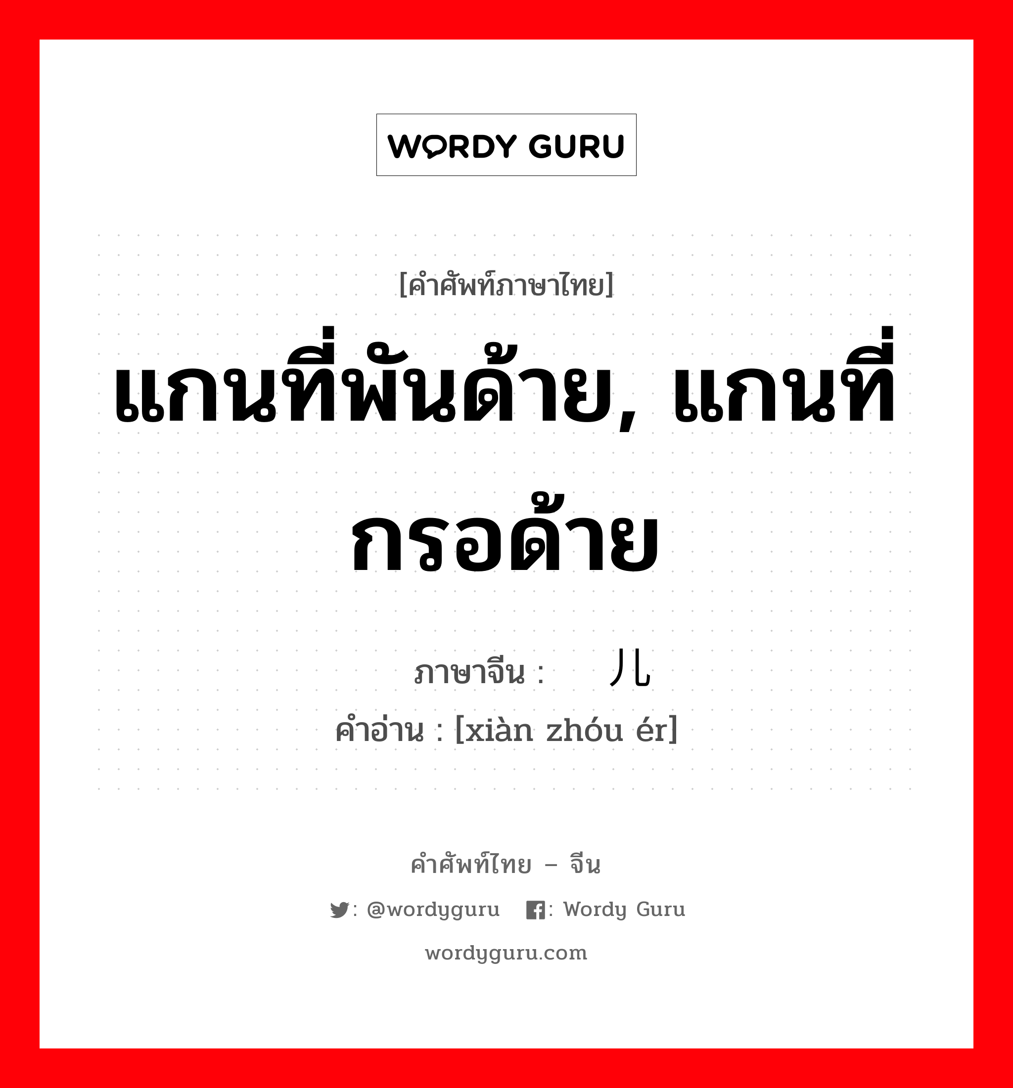 แกนที่พันด้าย, แกนที่กรอด้าย ภาษาจีนคืออะไร, คำศัพท์ภาษาไทย - จีน แกนที่พันด้าย, แกนที่กรอด้าย ภาษาจีน 线轴儿 คำอ่าน [xiàn zhóu ér]