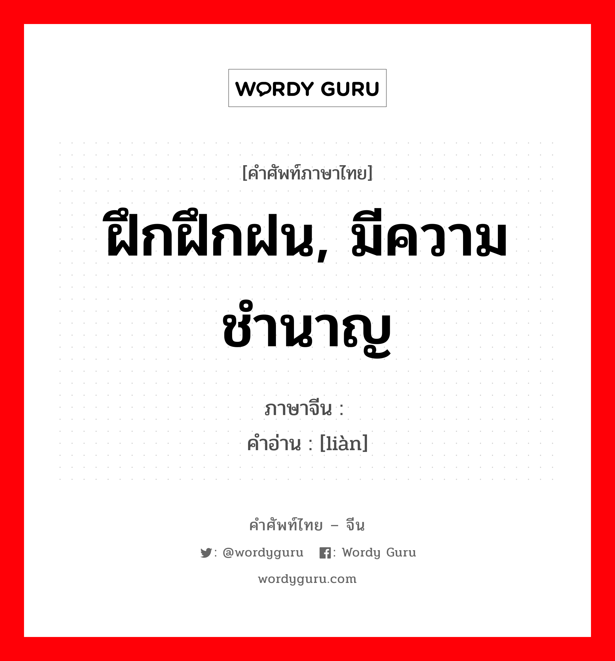 ฝึกฝึกฝน, มีความชำนาญ ภาษาจีนคืออะไร, คำศัพท์ภาษาไทย - จีน ฝึกฝึกฝน, มีความชำนาญ ภาษาจีน 练 คำอ่าน [liàn]