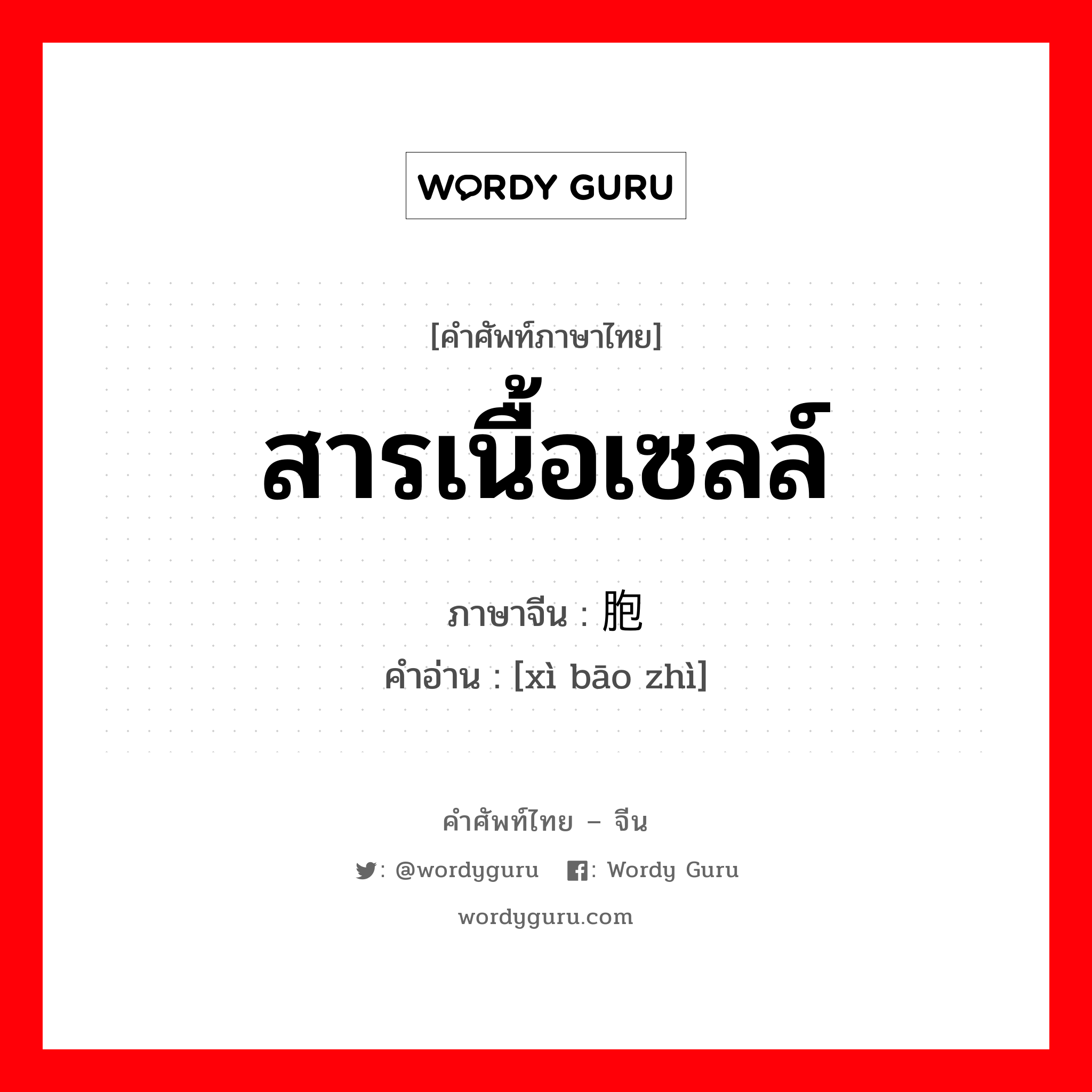 สารเนื้อเซลล์ ภาษาจีนคืออะไร, คำศัพท์ภาษาไทย - จีน สารเนื้อเซลล์ ภาษาจีน 细胞质 คำอ่าน [xì bāo zhì]