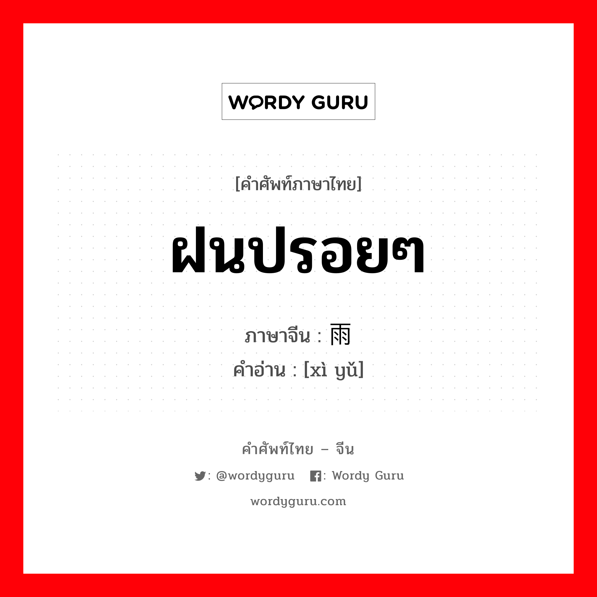 ฝนปรอยๆ ภาษาจีนคืออะไร, คำศัพท์ภาษาไทย - จีน ฝนปรอยๆ ภาษาจีน 细雨 คำอ่าน [xì yǔ]