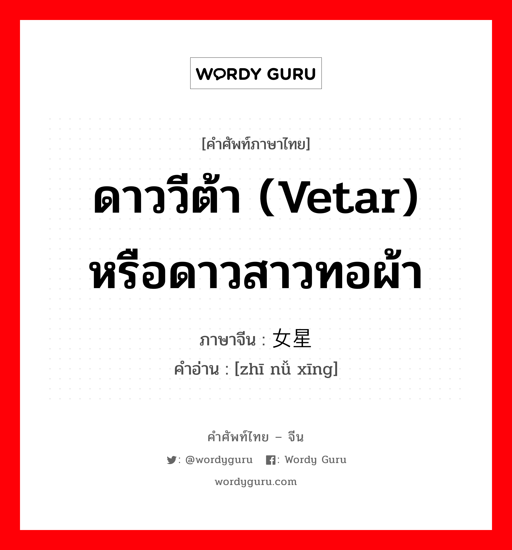 ดาววีต้า (vetar) หรือดาวสาวทอผ้า ภาษาจีนคืออะไร, คำศัพท์ภาษาไทย - จีน ดาววีต้า (vetar) หรือดาวสาวทอผ้า ภาษาจีน 织女星 คำอ่าน [zhī nǚ xīng]