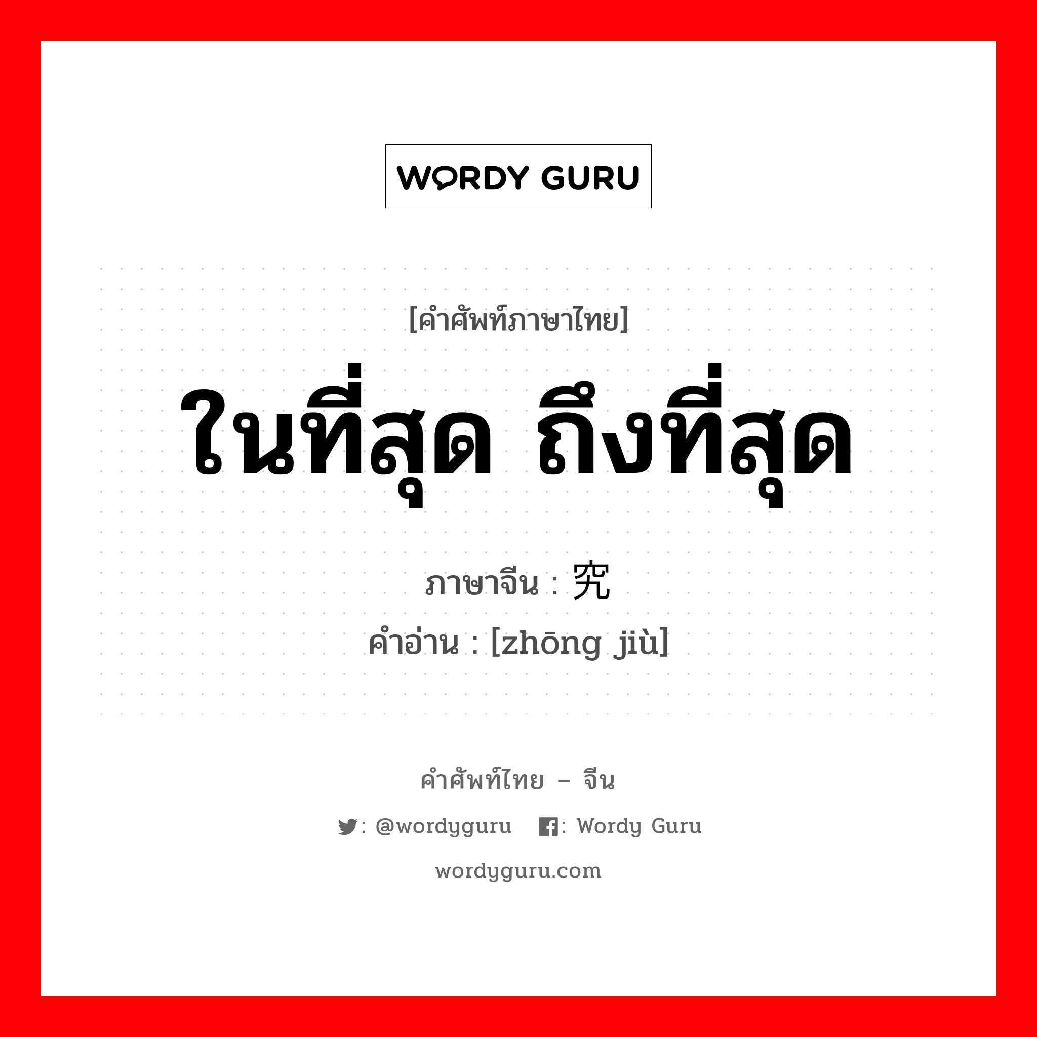 ในที่สุด ถึงที่สุด ภาษาจีนคืออะไร, คำศัพท์ภาษาไทย - จีน ในที่สุด ถึงที่สุด ภาษาจีน 终究 คำอ่าน [zhōng jiù]