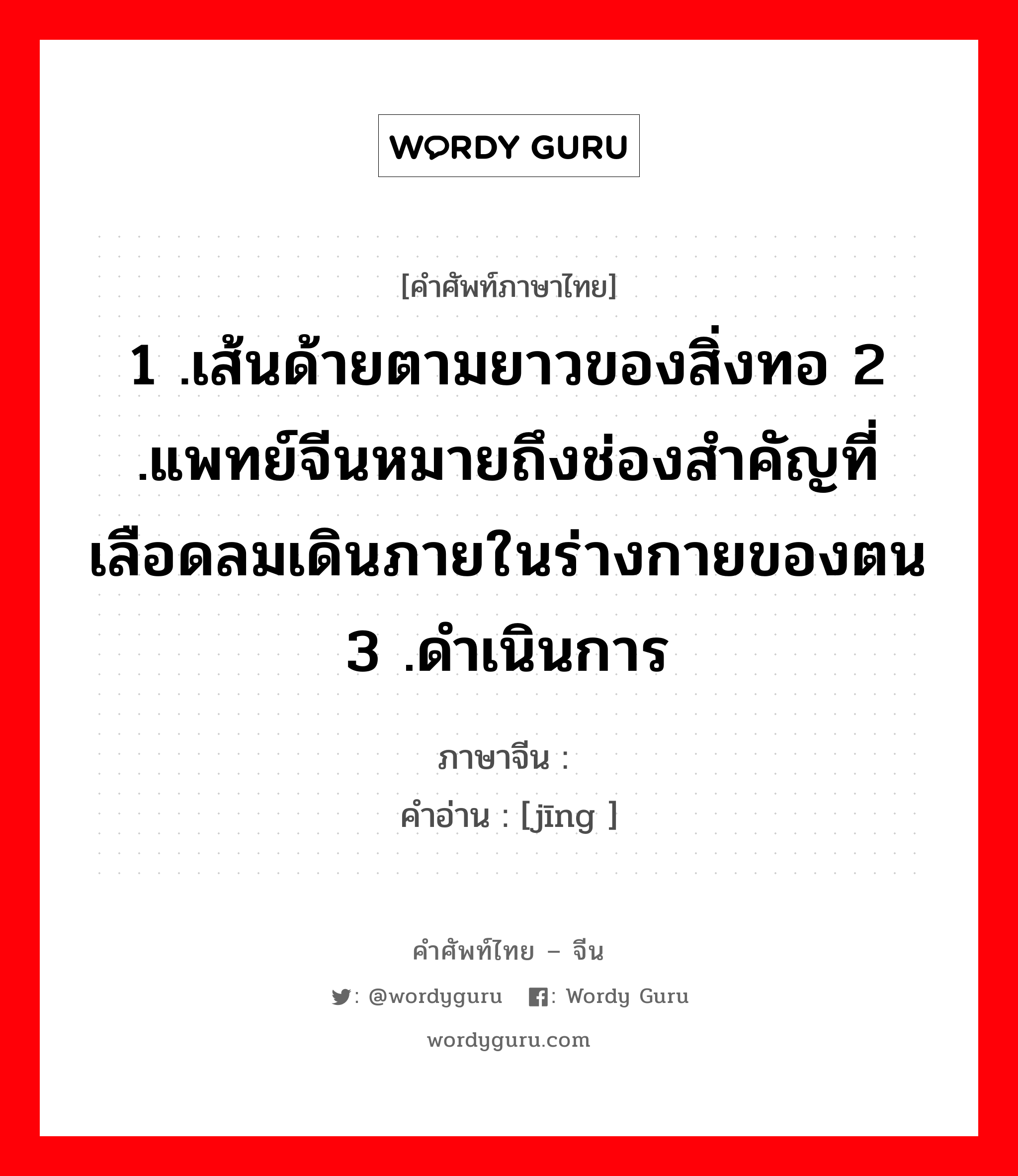 1 .เส้นด้ายตามยาวของสิ่งทอ 2 .แพทย์จีนหมายถึงช่องสำคัญที่เลือดลมเดินภายในร่างกายของตน 3 .ดำเนินการ ภาษาจีนคืออะไร, คำศัพท์ภาษาไทย - จีน 1 .เส้นด้ายตามยาวของสิ่งทอ 2 .แพทย์จีนหมายถึงช่องสำคัญที่เลือดลมเดินภายในร่างกายของตน 3 .ดำเนินการ ภาษาจีน 经 คำอ่าน [jīng ]