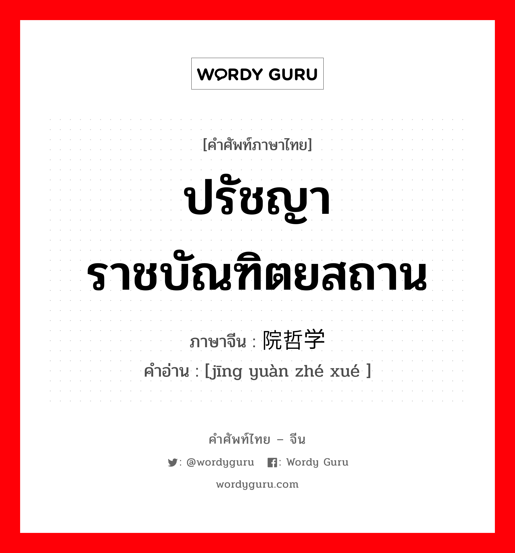 ปรัชญาราชบัณฑิตยสถาน ภาษาจีนคืออะไร, คำศัพท์ภาษาไทย - จีน ปรัชญาราชบัณฑิตยสถาน ภาษาจีน 经院哲学 คำอ่าน [jīng yuàn zhé xué ]