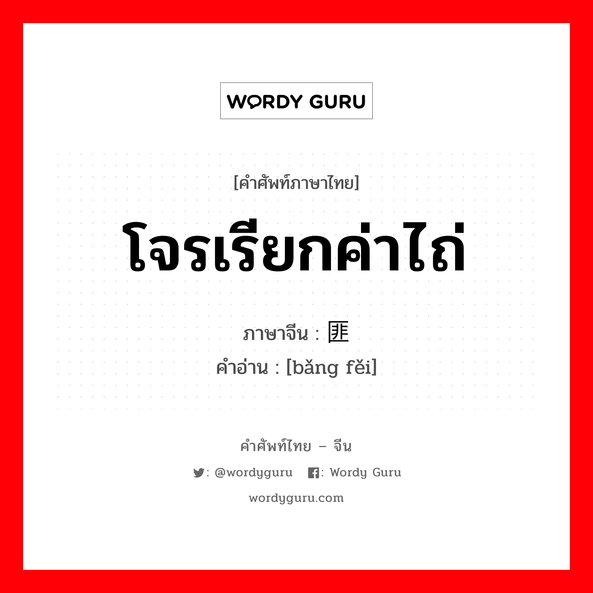 โจรเรียกค่าไถ่ ภาษาจีนคืออะไร, คำศัพท์ภาษาไทย - จีน โจรเรียกค่าไถ่ ภาษาจีน 绑匪 คำอ่าน [bǎng fěi]