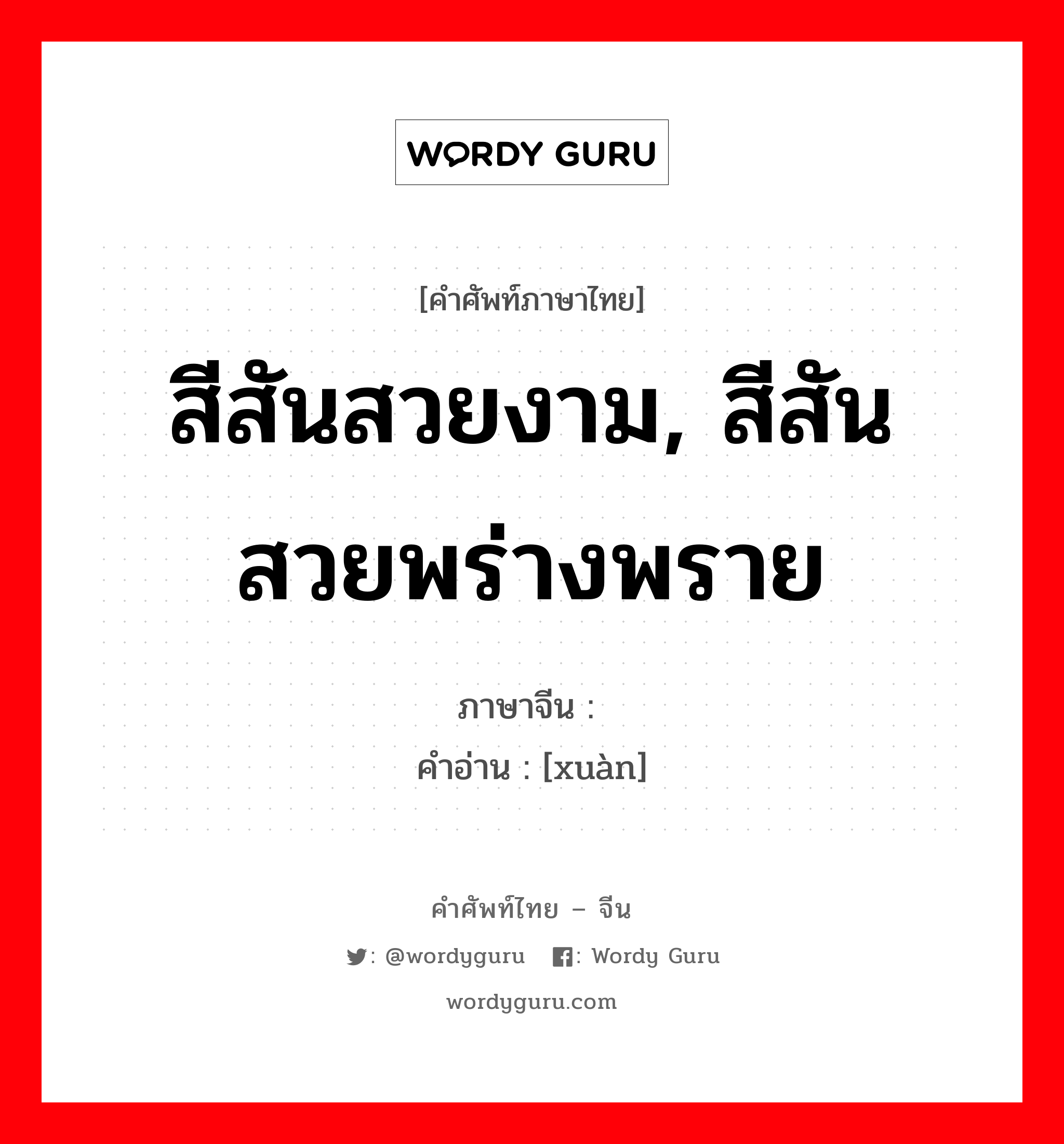 สีสันสวยงาม, สีสันสวยพร่างพราย ภาษาจีนคืออะไร, คำศัพท์ภาษาไทย - จีน สีสันสวยงาม, สีสันสวยพร่างพราย ภาษาจีน 绚 คำอ่าน [xuàn]