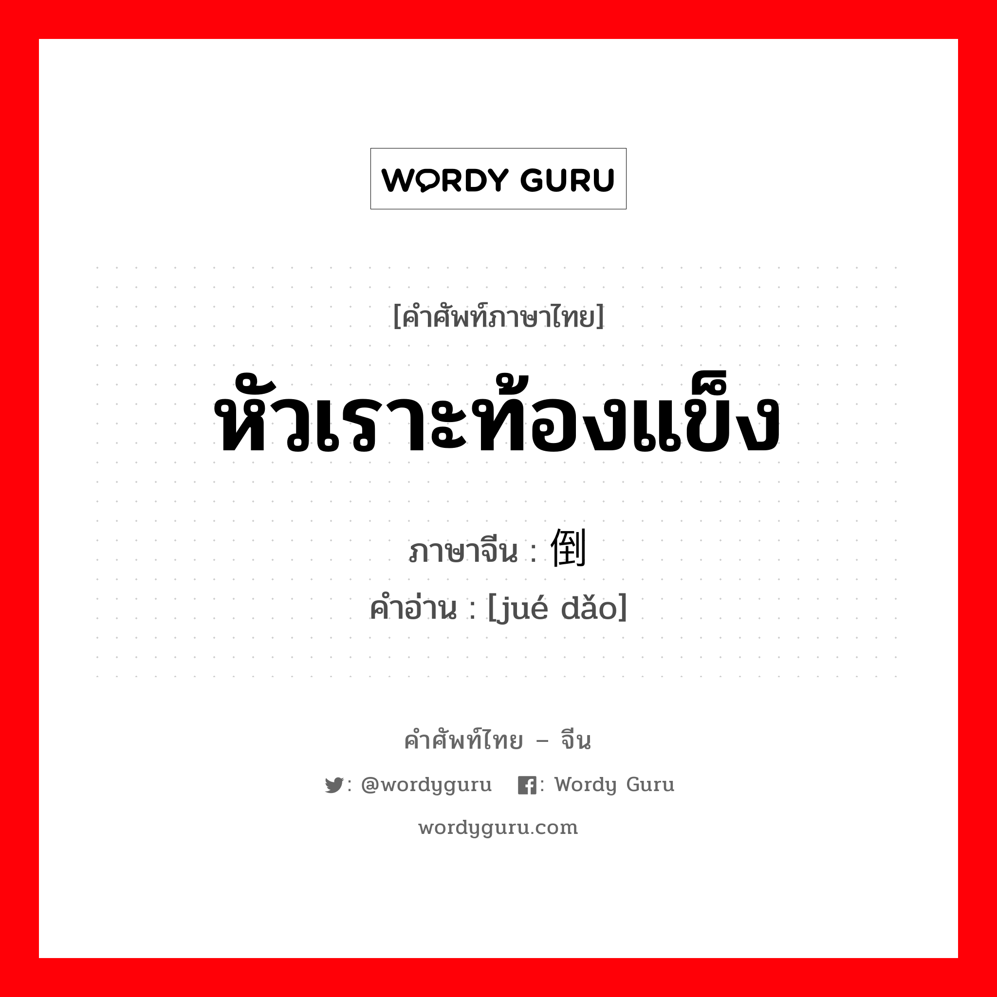 หัวเราะท้องแข็ง ภาษาจีนคืออะไร, คำศัพท์ภาษาไทย - จีน หัวเราะท้องแข็ง ภาษาจีน 绝倒 คำอ่าน [jué dǎo]