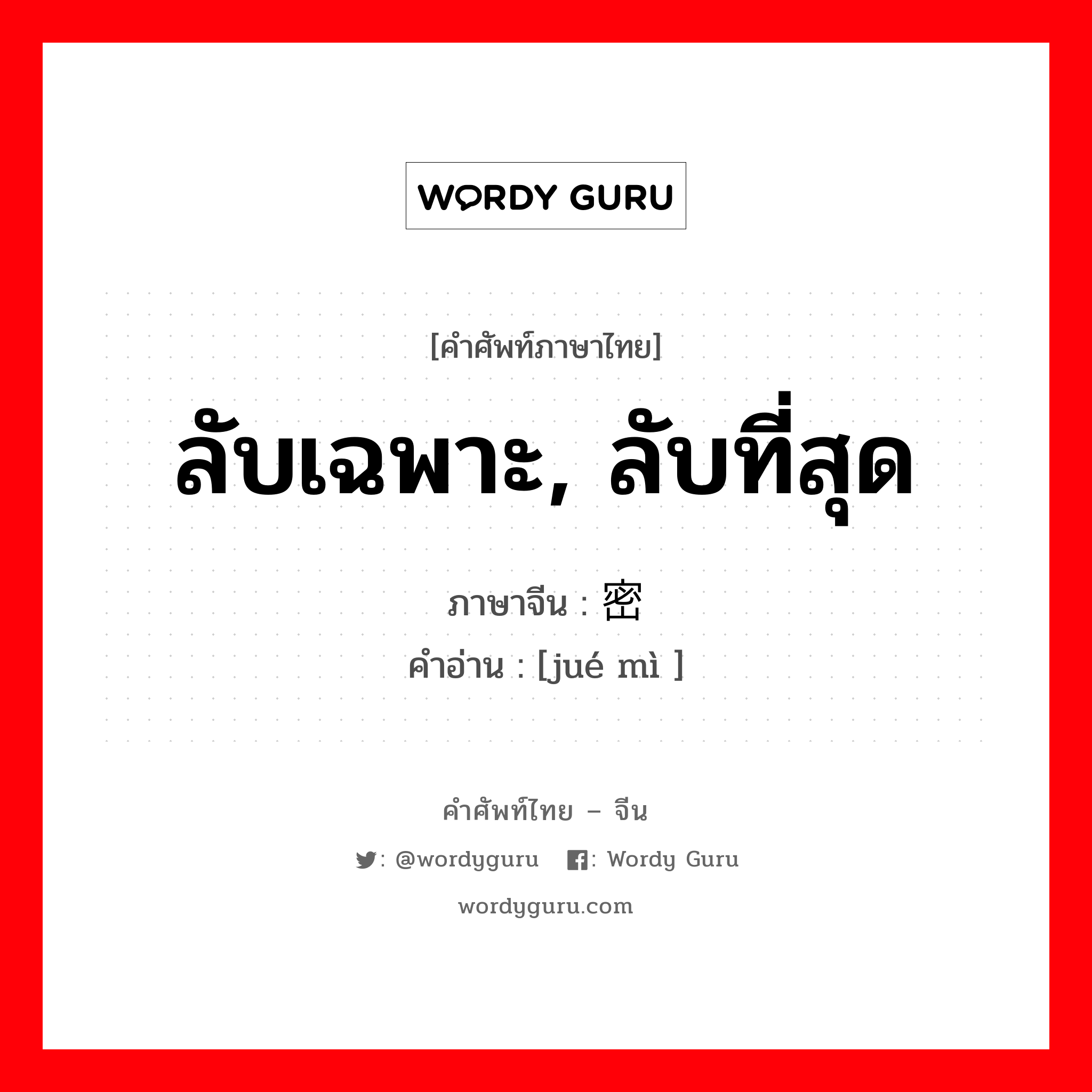 ลับเฉพาะ, ลับที่สุด ภาษาจีนคืออะไร, คำศัพท์ภาษาไทย - จีน ลับเฉพาะ, ลับที่สุด ภาษาจีน 绝密 คำอ่าน [jué mì ]