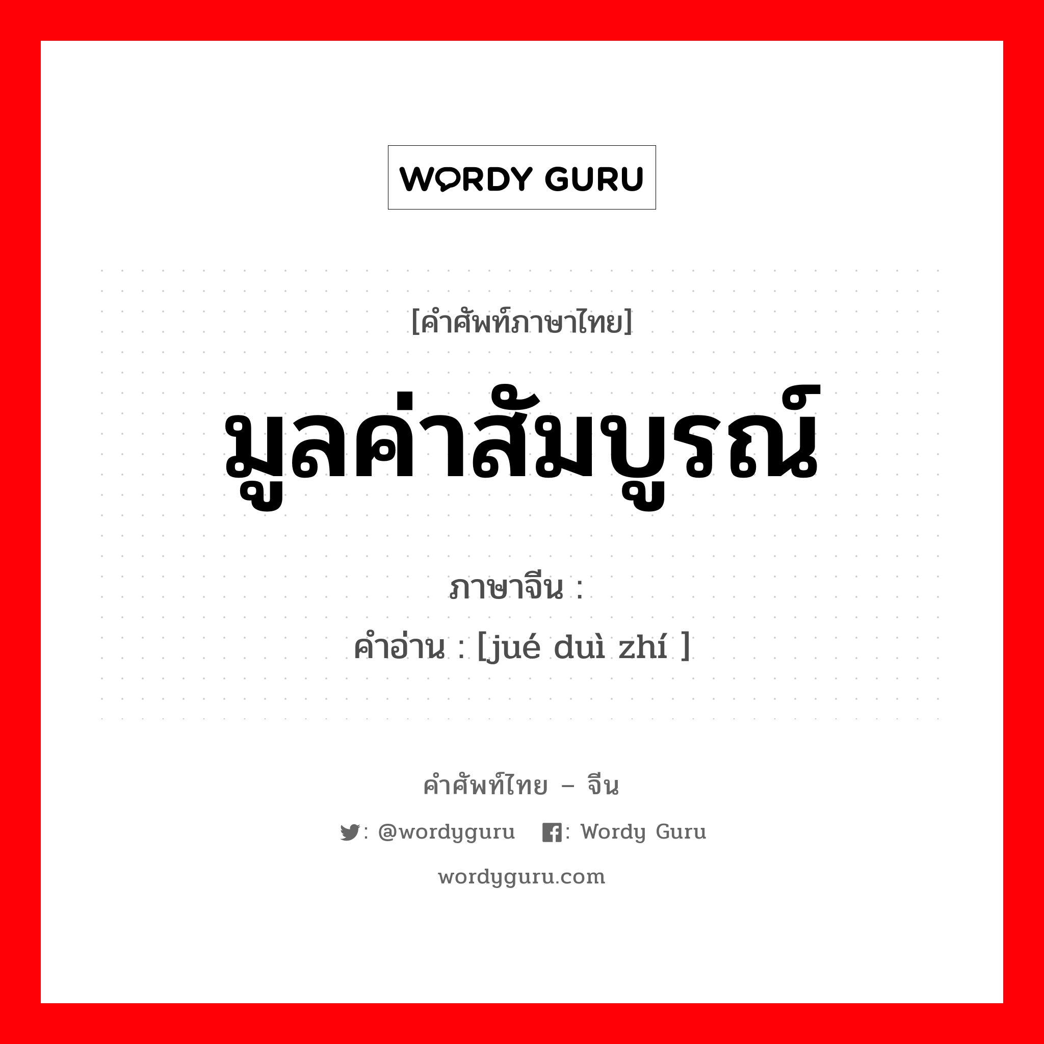 มูลค่าสัมบูรณ์ ภาษาจีนคืออะไร, คำศัพท์ภาษาไทย - จีน มูลค่าสัมบูรณ์ ภาษาจีน 绝对值 คำอ่าน [jué duì zhí ]