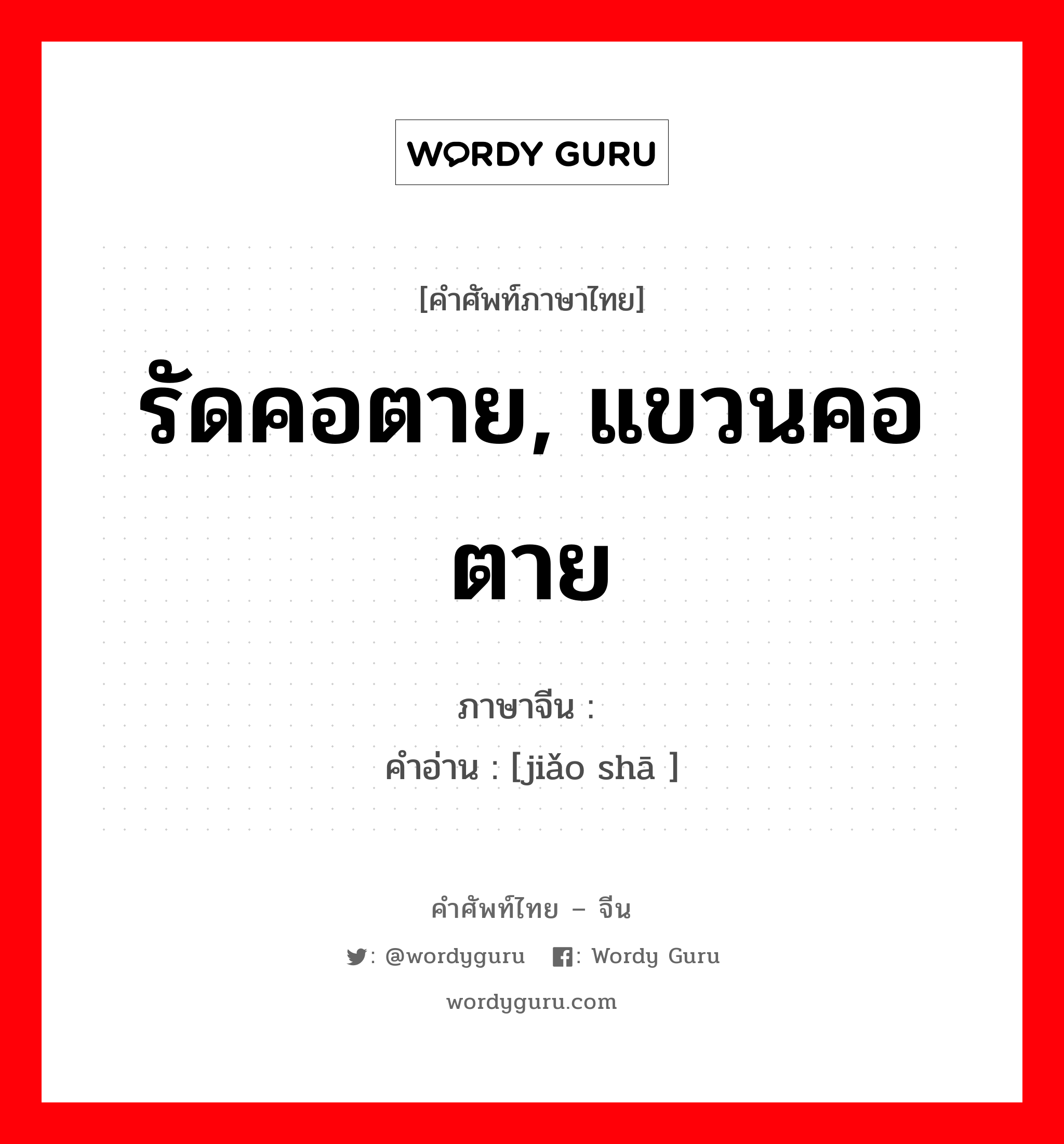 รัดคอตาย, แขวนคอตาย ภาษาจีนคืออะไร, คำศัพท์ภาษาไทย - จีน รัดคอตาย, แขวนคอตาย ภาษาจีน 绞杀 คำอ่าน [jiǎo shā ]