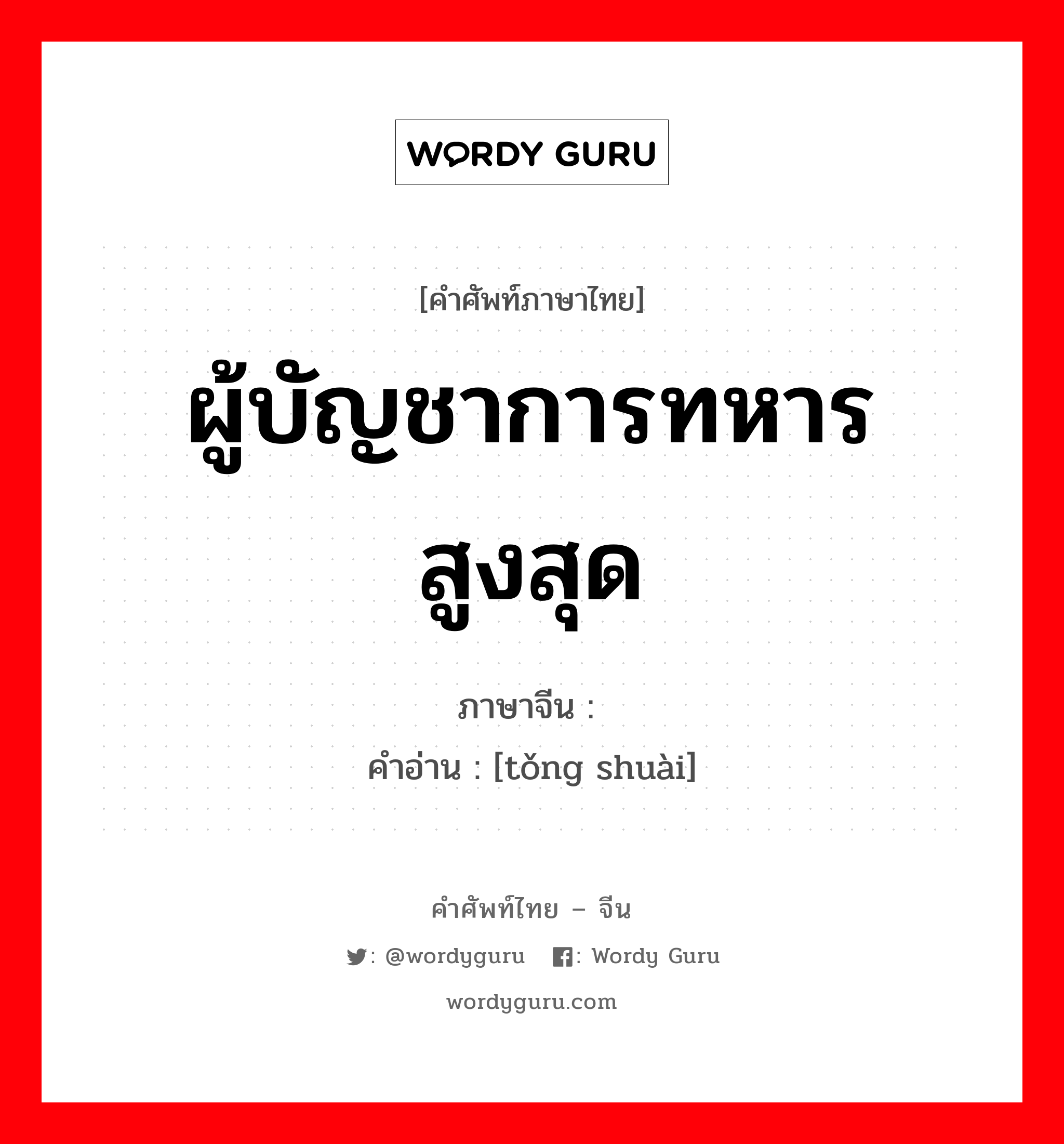 ผู้บัญชาการทหารสูงสุด ภาษาจีนคืออะไร, คำศัพท์ภาษาไทย - จีน ผู้บัญชาการทหารสูงสุด ภาษาจีน 统帅 คำอ่าน [tǒng shuài]