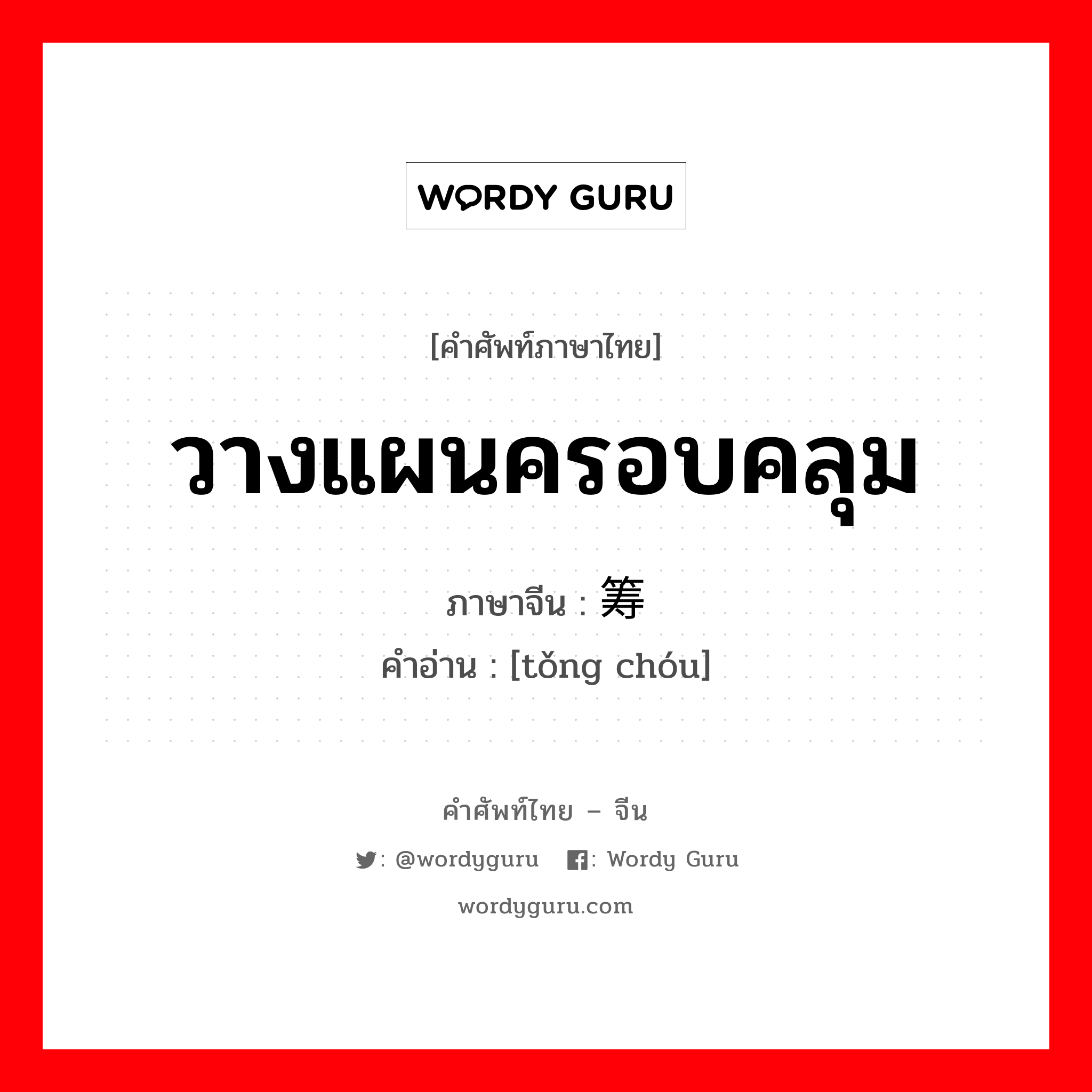 วางแผนครอบคลุม ภาษาจีนคืออะไร, คำศัพท์ภาษาไทย - จีน วางแผนครอบคลุม ภาษาจีน 统筹 คำอ่าน [tǒng chóu]