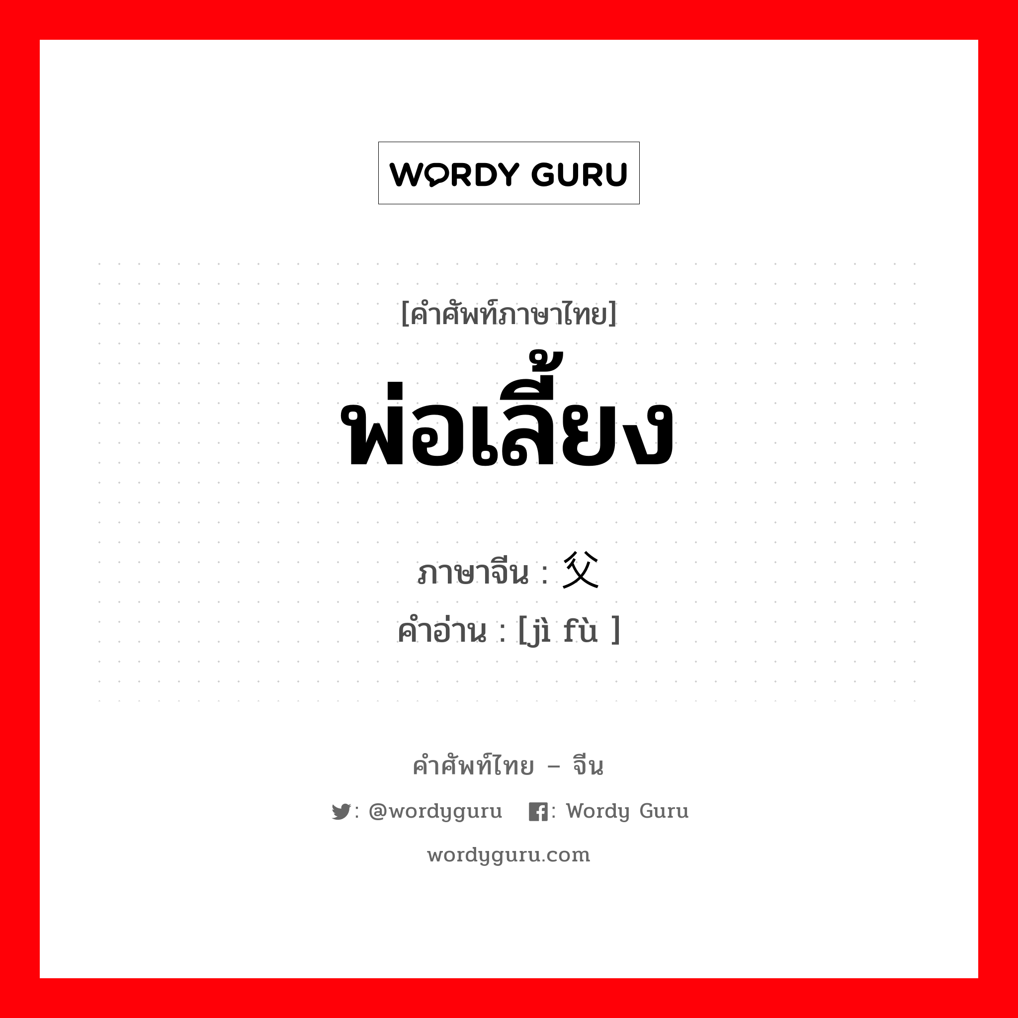 พ่อเลี้ยง ภาษาจีนคืออะไร, คำศัพท์ภาษาไทย - จีน พ่อเลี้ยง ภาษาจีน 继父 คำอ่าน [jì fù ]