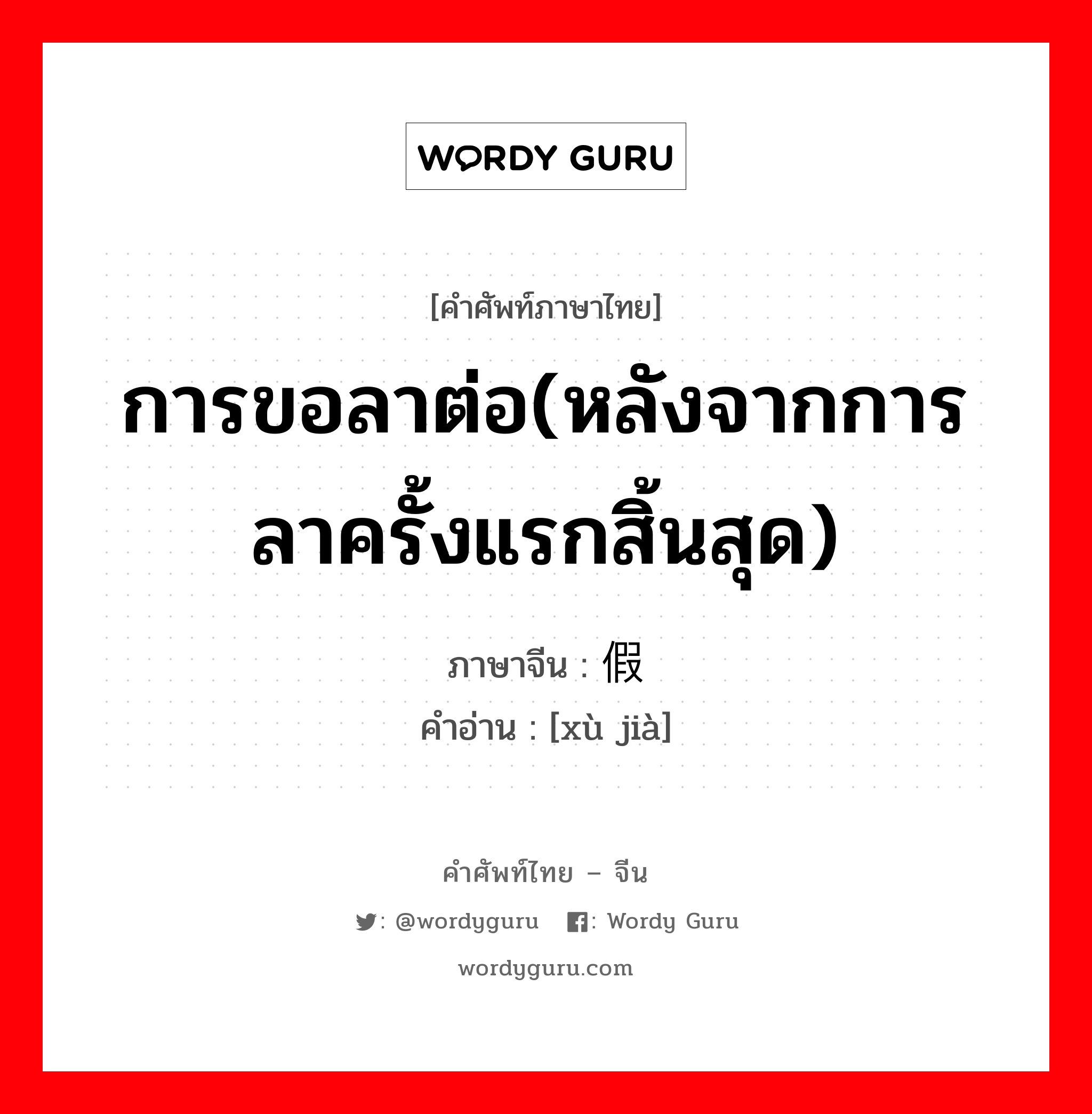 การขอลาต่อ(หลังจากการลาครั้งแรกสิ้นสุด) ภาษาจีนคืออะไร, คำศัพท์ภาษาไทย - จีน การขอลาต่อ(หลังจากการลาครั้งแรกสิ้นสุด) ภาษาจีน 续假 คำอ่าน [xù jià]