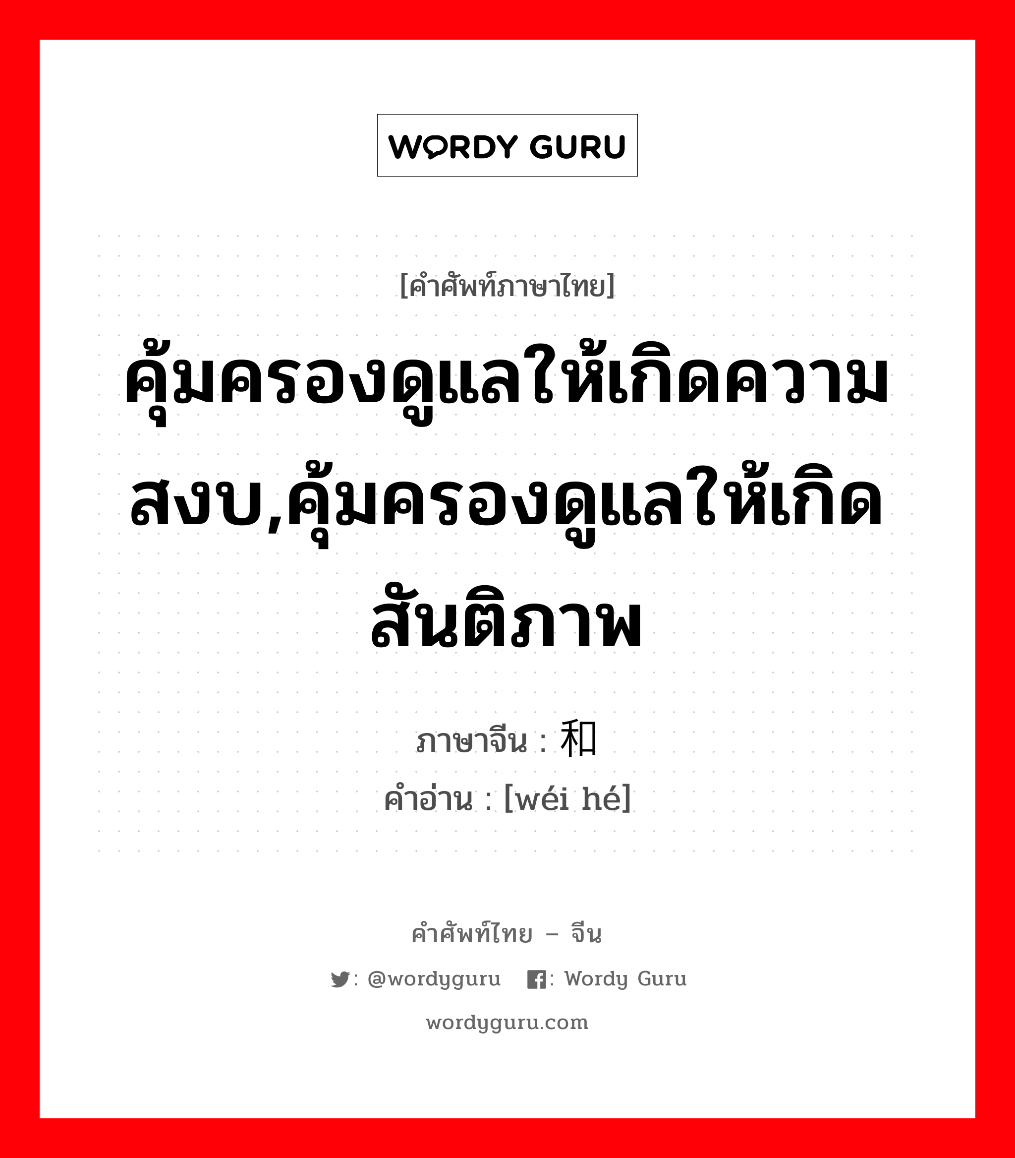 คุ้มครองดูแลให้เกิดความสงบ,คุ้มครองดูแลให้เกิดสันติภาพ ภาษาจีนคืออะไร, คำศัพท์ภาษาไทย - จีน คุ้มครองดูแลให้เกิดความสงบ,คุ้มครองดูแลให้เกิดสันติภาพ ภาษาจีน 维和 คำอ่าน [wéi hé]