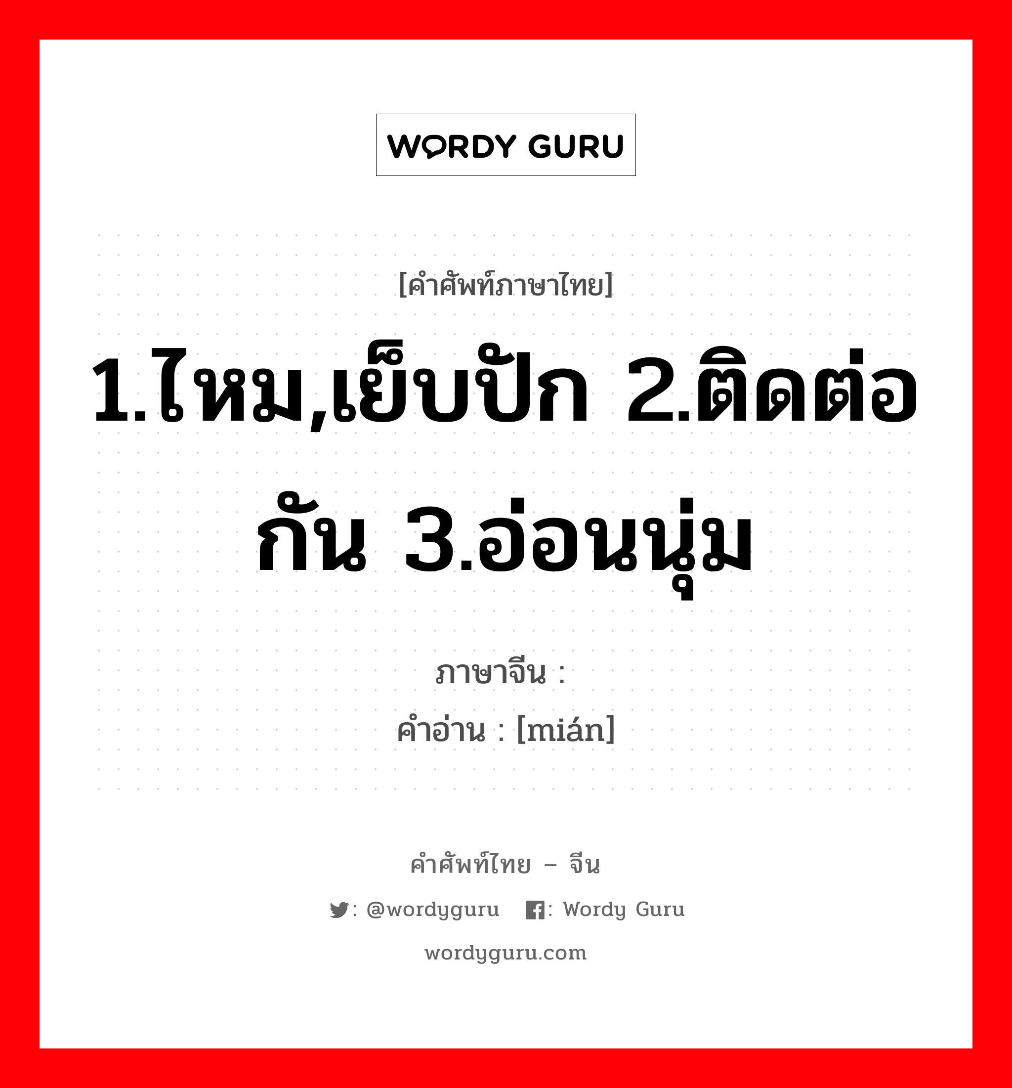 1.ไหม,เย็บปัก 2.ติดต่อกัน 3.อ่อนนุ่ม ภาษาจีนคืออะไร, คำศัพท์ภาษาไทย - จีน 1.ไหม,เย็บปัก 2.ติดต่อกัน 3.อ่อนนุ่ม ภาษาจีน 绵 คำอ่าน [mián]