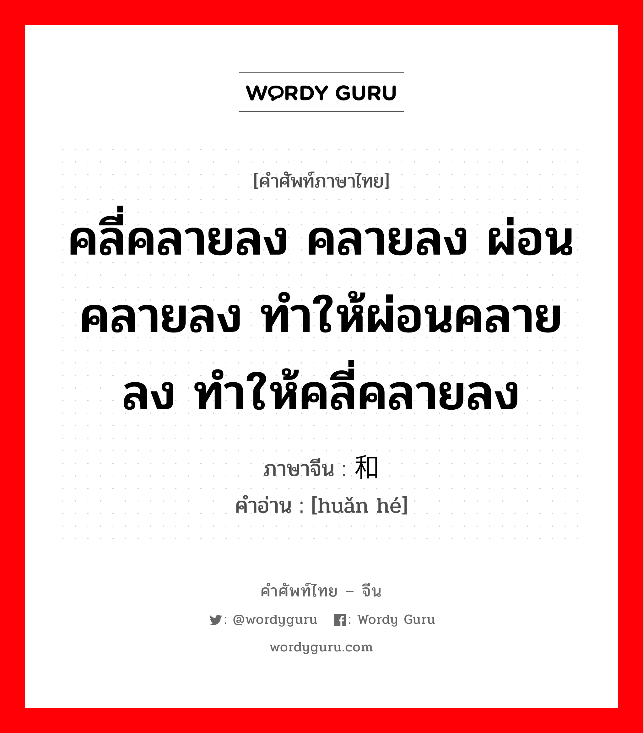 คลี่คลายลง คลายลง ผ่อนคลายลง ทำให้ผ่อนคลายลง ทำให้คลี่คลายลง ภาษาจีนคืออะไร, คำศัพท์ภาษาไทย - จีน คลี่คลายลง คลายลง ผ่อนคลายลง ทำให้ผ่อนคลายลง ทำให้คลี่คลายลง ภาษาจีน 缓和 คำอ่าน [huǎn hé]