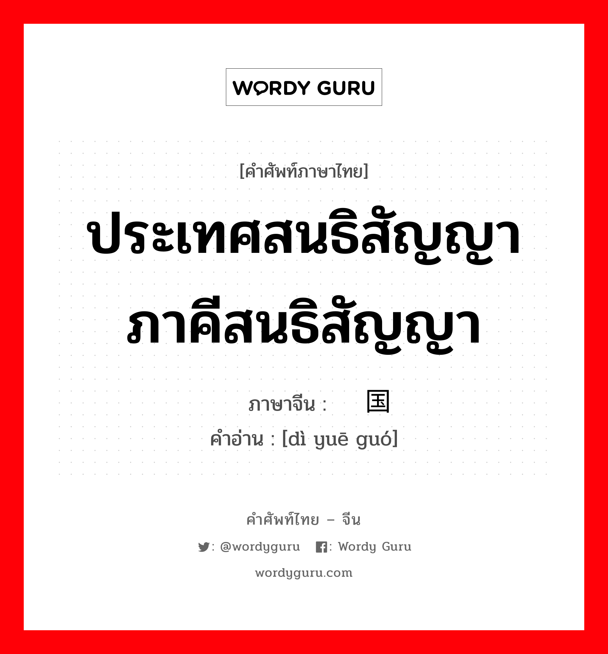 ประเทศสนธิสัญญา ภาคีสนธิสัญญา ภาษาจีนคืออะไร, คำศัพท์ภาษาไทย - จีน ประเทศสนธิสัญญา ภาคีสนธิสัญญา ภาษาจีน 缔约国 คำอ่าน [dì yuē guó]