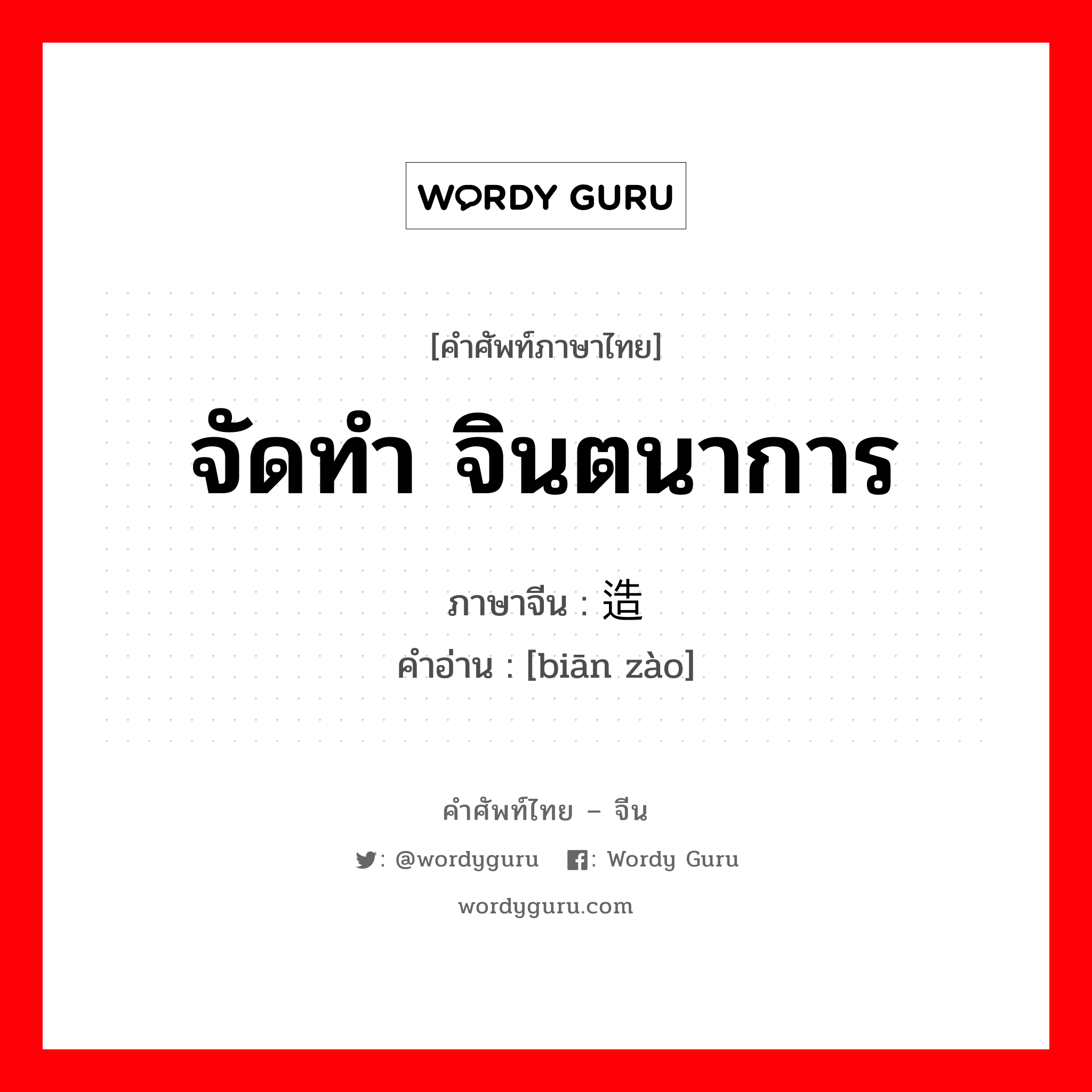 จัดทำ จินตนาการ ภาษาจีนคืออะไร, คำศัพท์ภาษาไทย - จีน จัดทำ จินตนาการ ภาษาจีน 编造 คำอ่าน [biān zào]