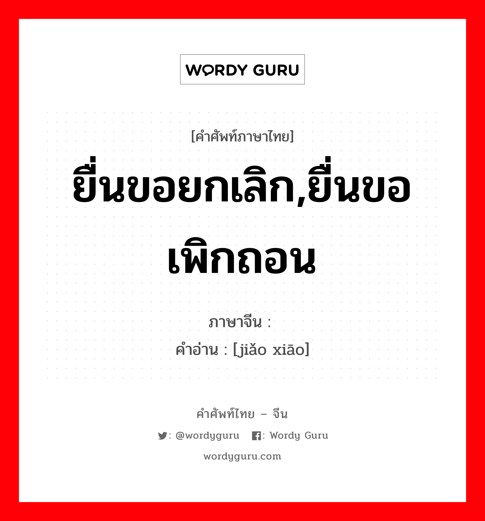 ยื่นขอยกเลิก,ยื่นขอเพิกถอน ภาษาจีนคืออะไร, คำศัพท์ภาษาไทย - จีน ยื่นขอยกเลิก,ยื่นขอเพิกถอน ภาษาจีน 缴销 คำอ่าน [jiǎo xiāo]