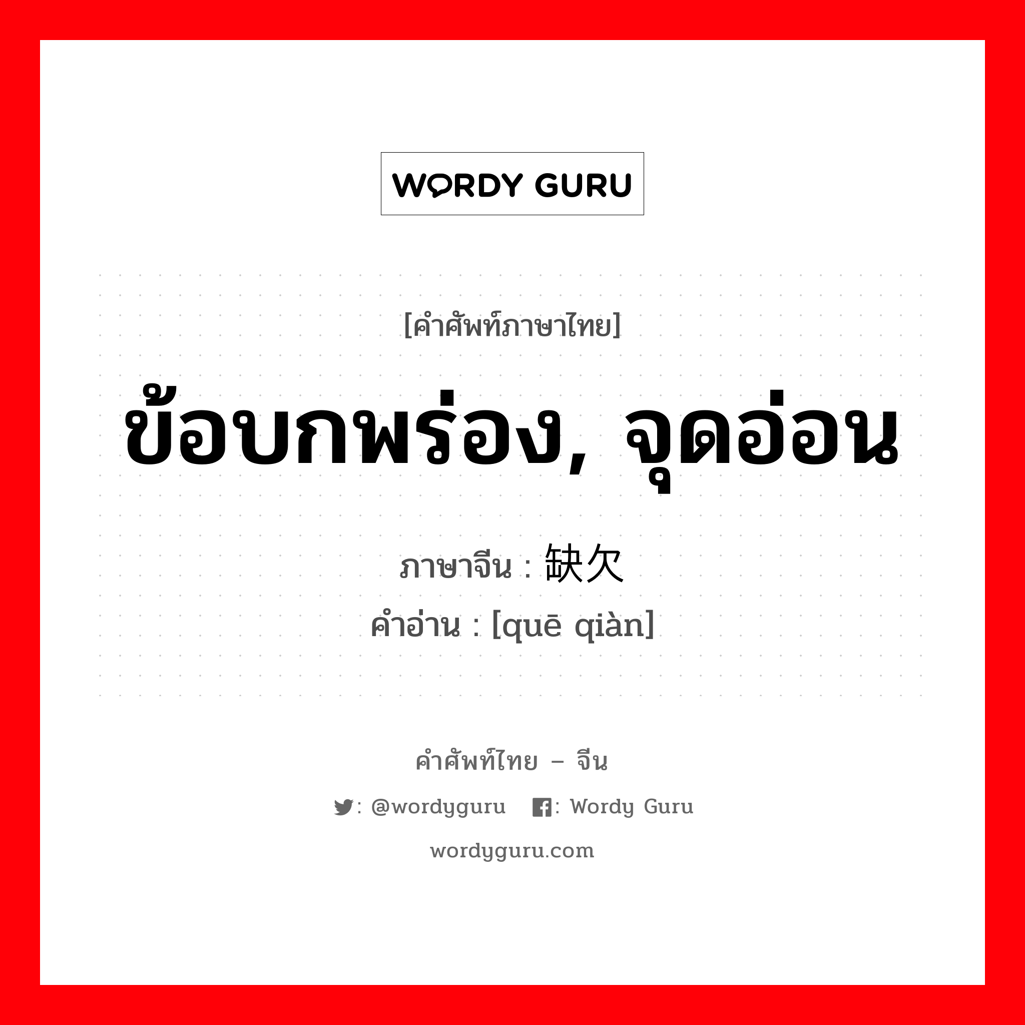 ข้อบกพร่อง, จุดอ่อน ภาษาจีนคืออะไร, คำศัพท์ภาษาไทย - จีน ข้อบกพร่อง, จุดอ่อน ภาษาจีน 缺欠 คำอ่าน [quē qiàn]