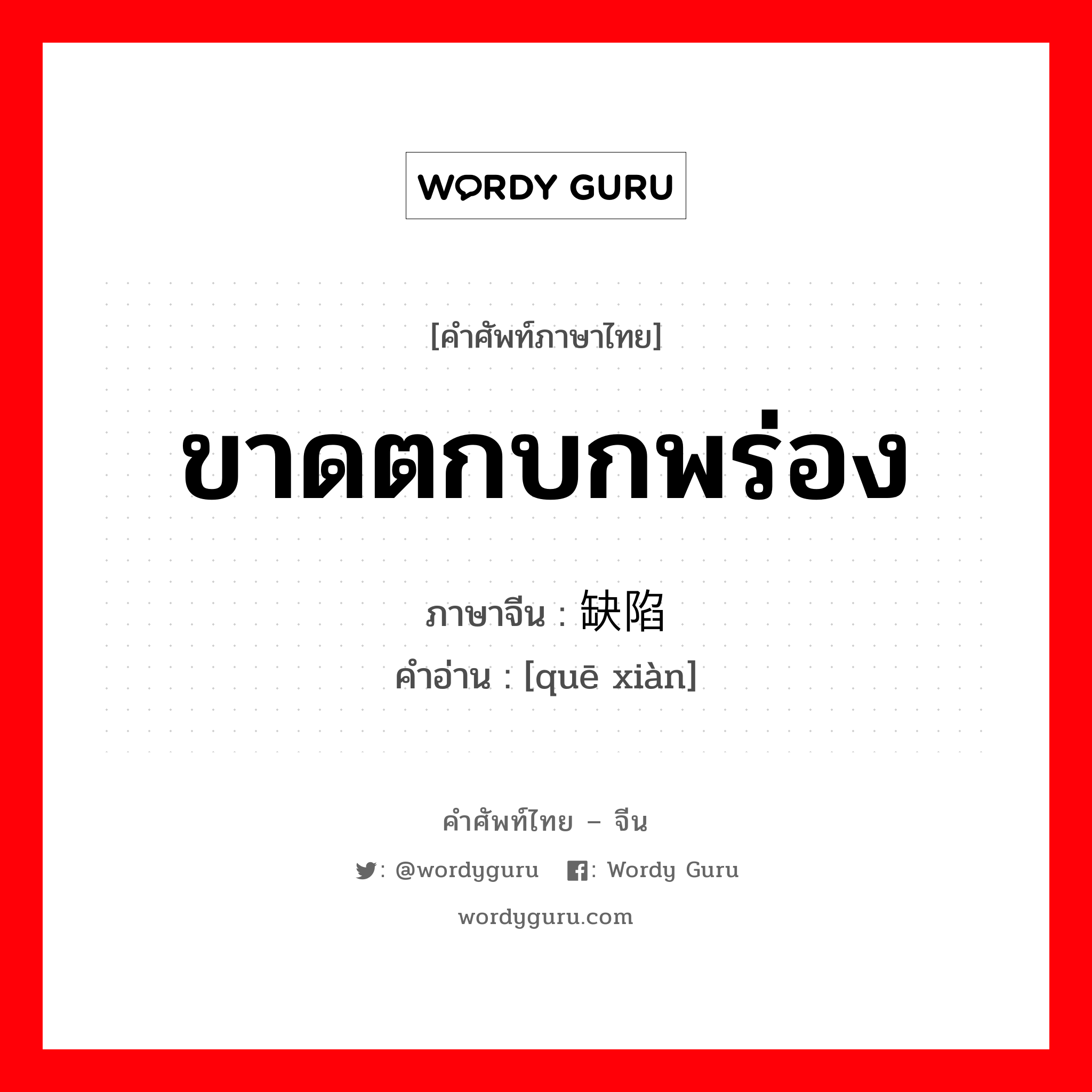 ขาดตกบกพร่อง ภาษาจีนคืออะไร, คำศัพท์ภาษาไทย - จีน ขาดตกบกพร่อง ภาษาจีน 缺陷 คำอ่าน [quē xiàn]