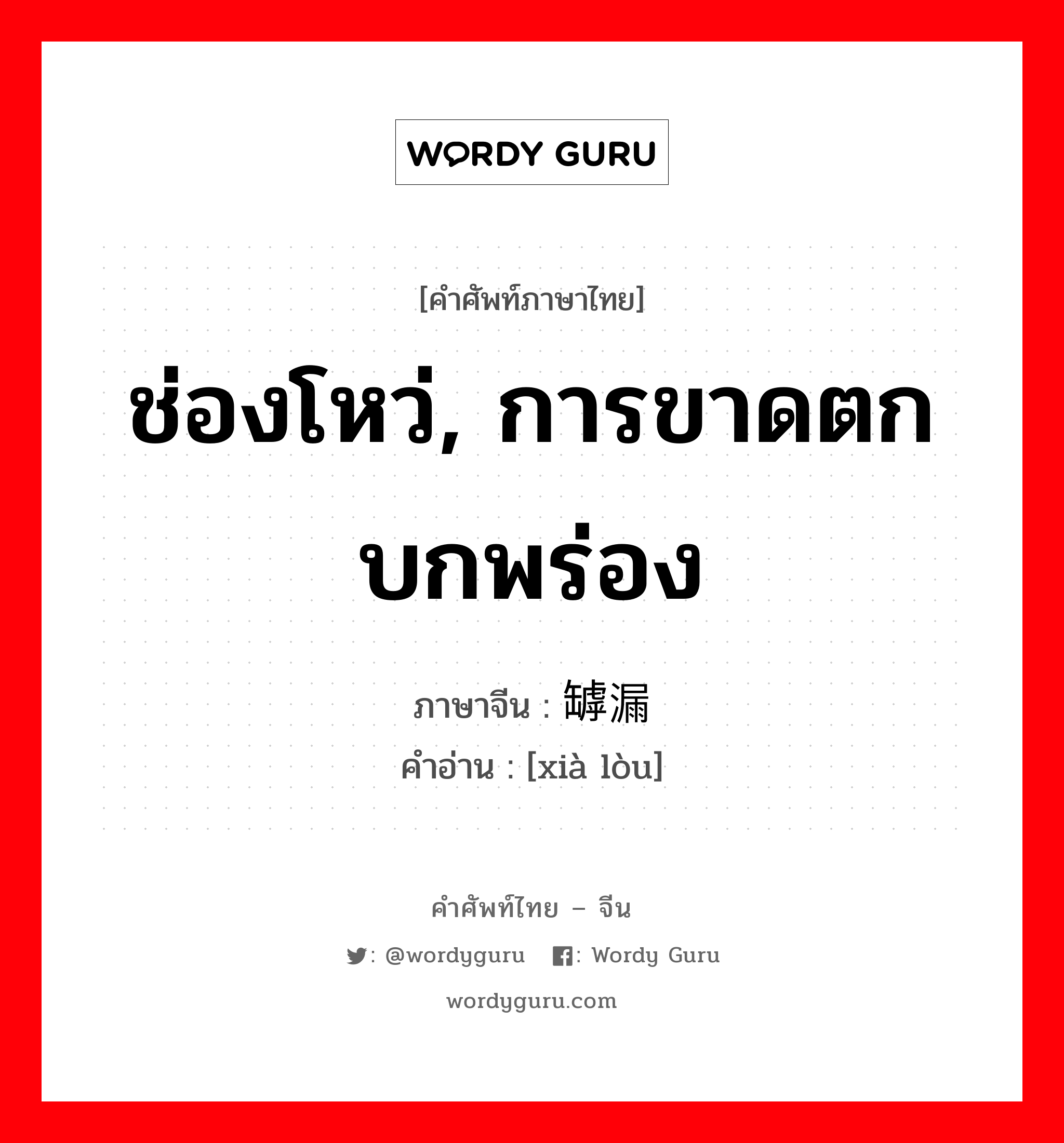 ช่องโหว่, การขาดตกบกพร่อง ภาษาจีนคืออะไร, คำศัพท์ภาษาไทย - จีน ช่องโหว่, การขาดตกบกพร่อง ภาษาจีน 罅漏 คำอ่าน [xià lòu]