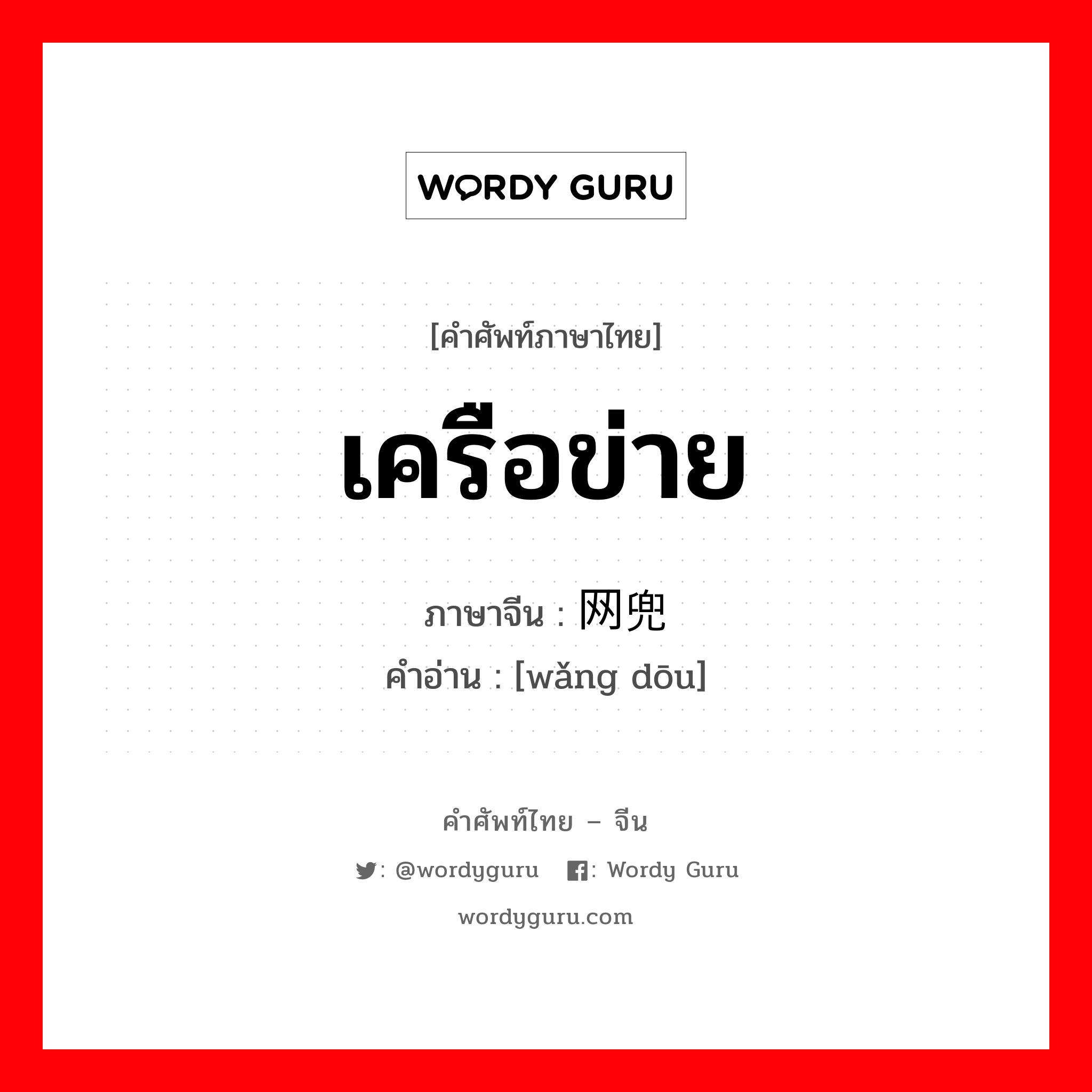 เครือข่าย ภาษาจีนคืออะไร, คำศัพท์ภาษาไทย - จีน เครือข่าย ภาษาจีน 网兜 คำอ่าน [wǎng dōu]