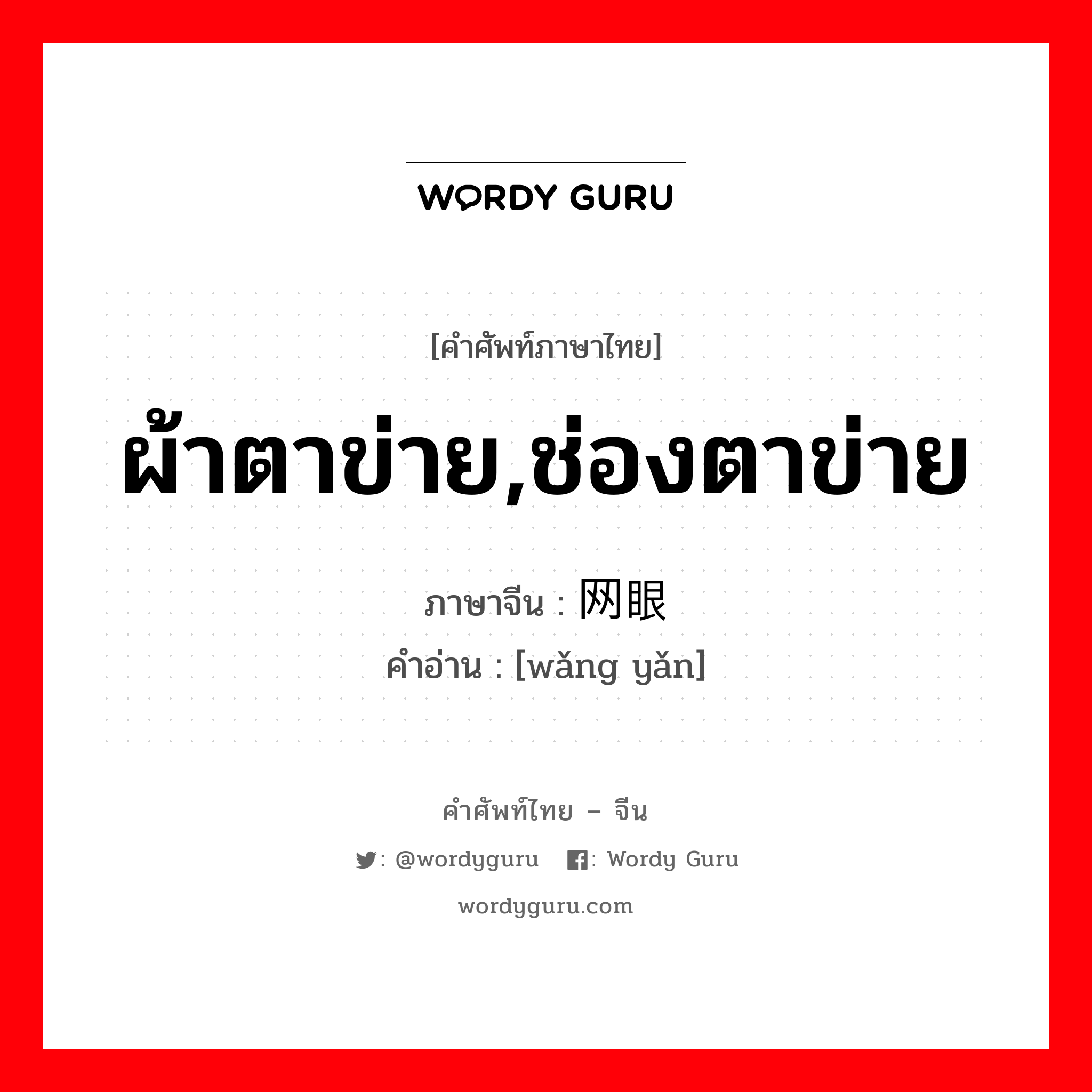 ผ้าตาข่าย,ช่องตาข่าย ภาษาจีนคืออะไร, คำศัพท์ภาษาไทย - จีน ผ้าตาข่าย,ช่องตาข่าย ภาษาจีน 网眼 คำอ่าน [wǎng yǎn]