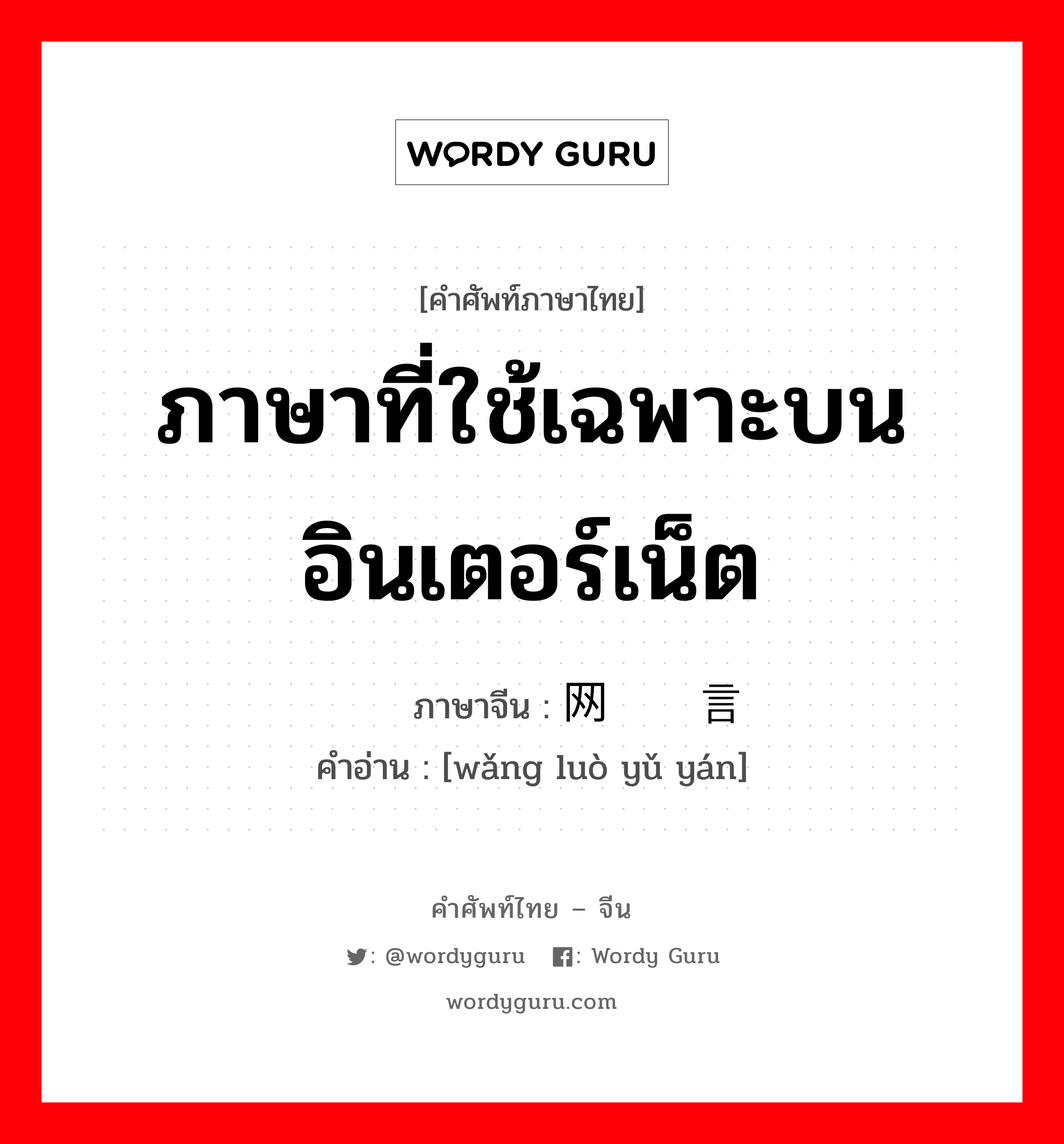 ภาษาที่ใช้เฉพาะบนอินเตอร์เน็ต ภาษาจีนคืออะไร, คำศัพท์ภาษาไทย - จีน ภาษาที่ใช้เฉพาะบนอินเตอร์เน็ต ภาษาจีน 网络语言 คำอ่าน [wǎng luò yǔ yán]